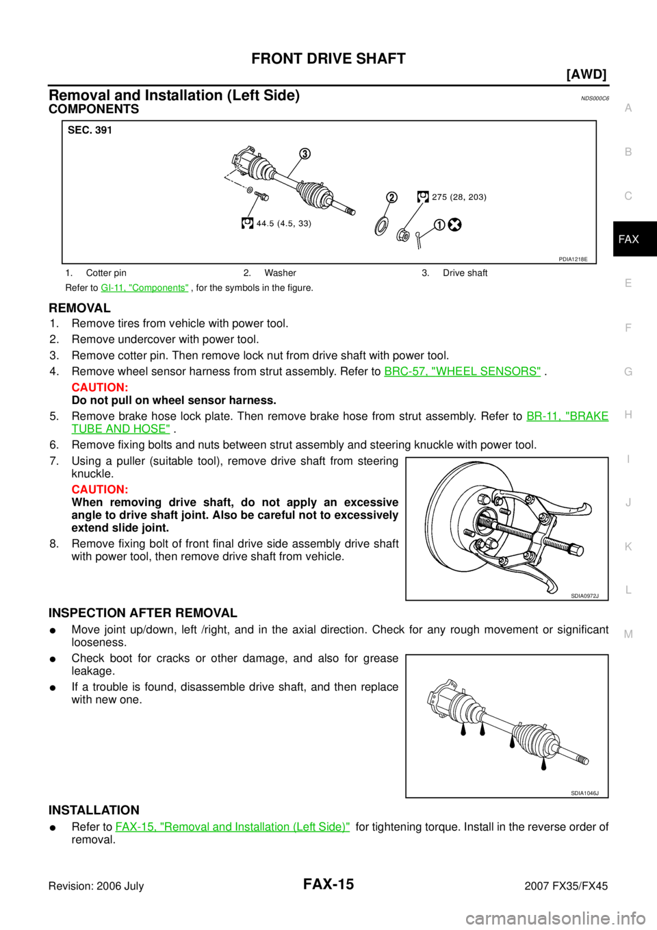 INFINITI FX35 2007  Service Manual FRONT DRIVE SHAFT FAX-15
[AWD]
C E  F 
G  H 
I 
J 
K  L 
M  A 
B
FA X 
Revision: 2006 July  2007 FX35/FX45
Removal and Installation (Left Side)NDS000C6
COMPONENTS 
REMOVAL
1. Remove tires from vehicle