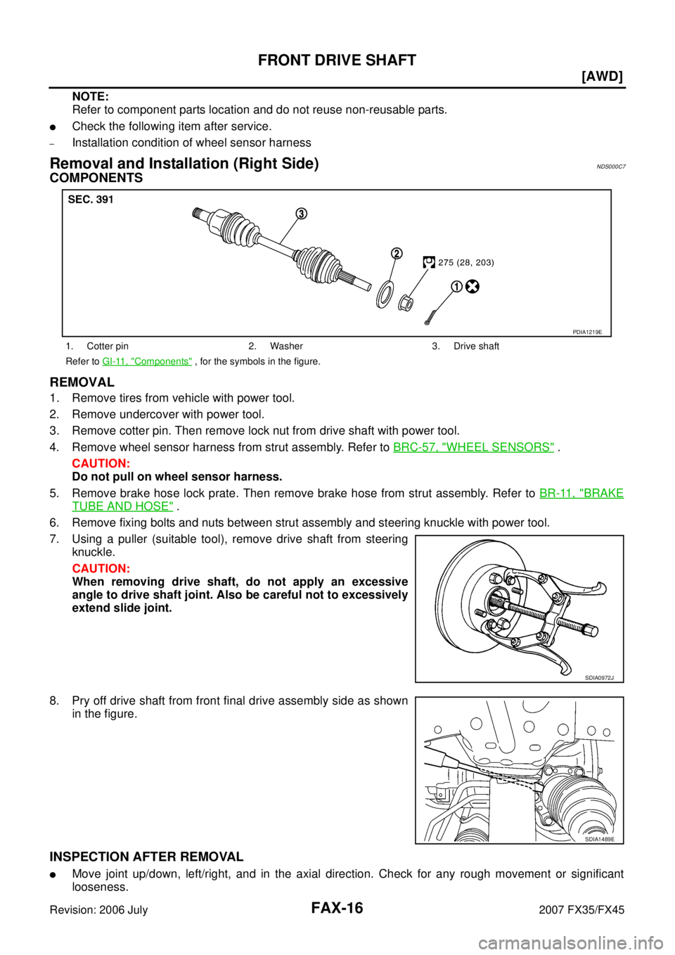 INFINITI FX35 2007  Service Manual FAX-16
[AWD]
FRONT DRIVE SHAFT
Revision: 2006 July 2007 FX35/FX45
NOTE: 
Refer to component parts location and do not reuse non-reusable parts.
Check the following item after service.
–Installation