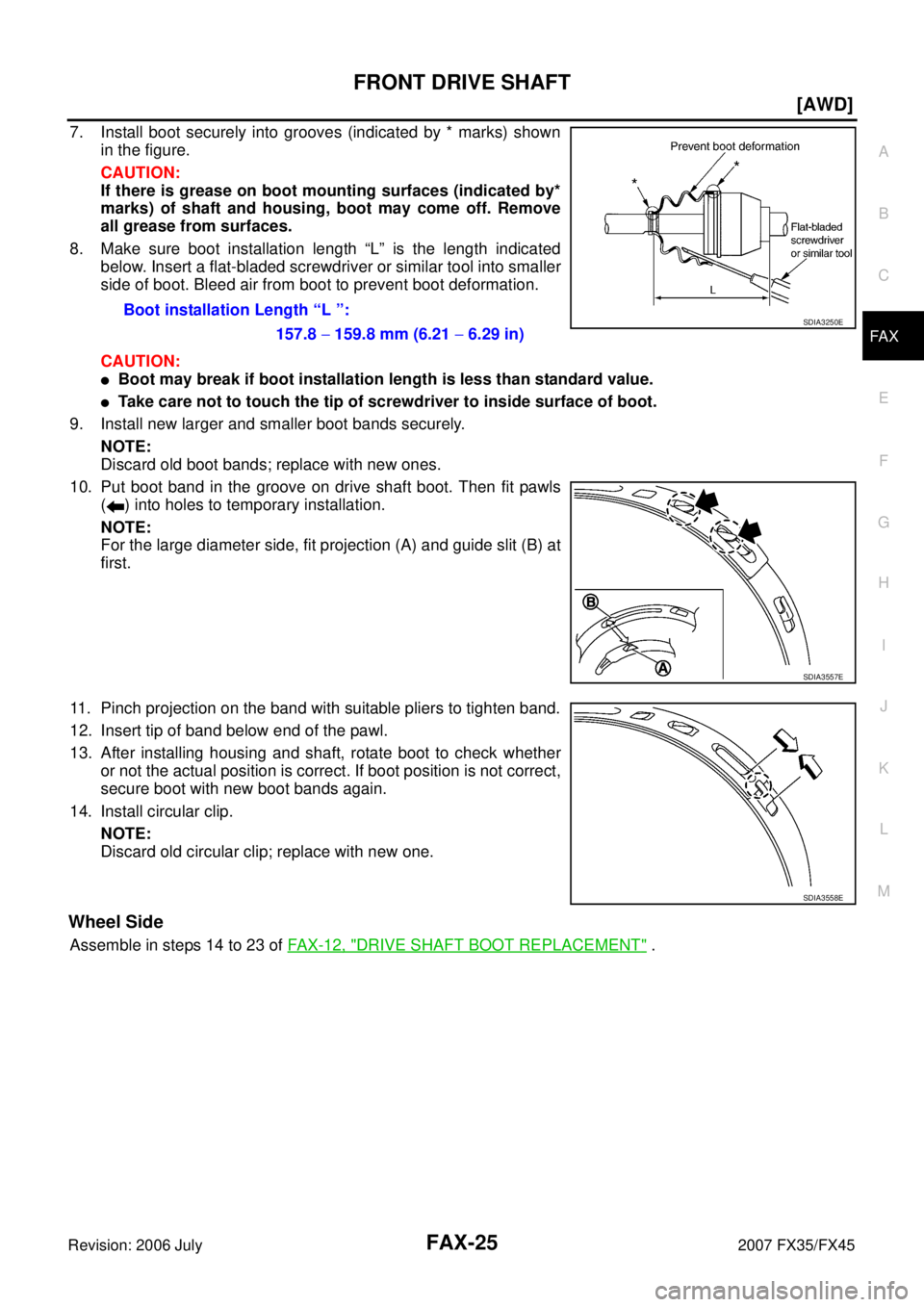 INFINITI FX35 2007  Service Manual FRONT DRIVE SHAFT FAX-25
[AWD]
C E  F 
G  H 
I 
J 
K  L 
M  A 
B
FA X 
Revision: 2006 July  2007 FX35/FX45
7. Install boot securely into grooves (indicated by * marks) shown 
in the figure. 
CAUTION: 