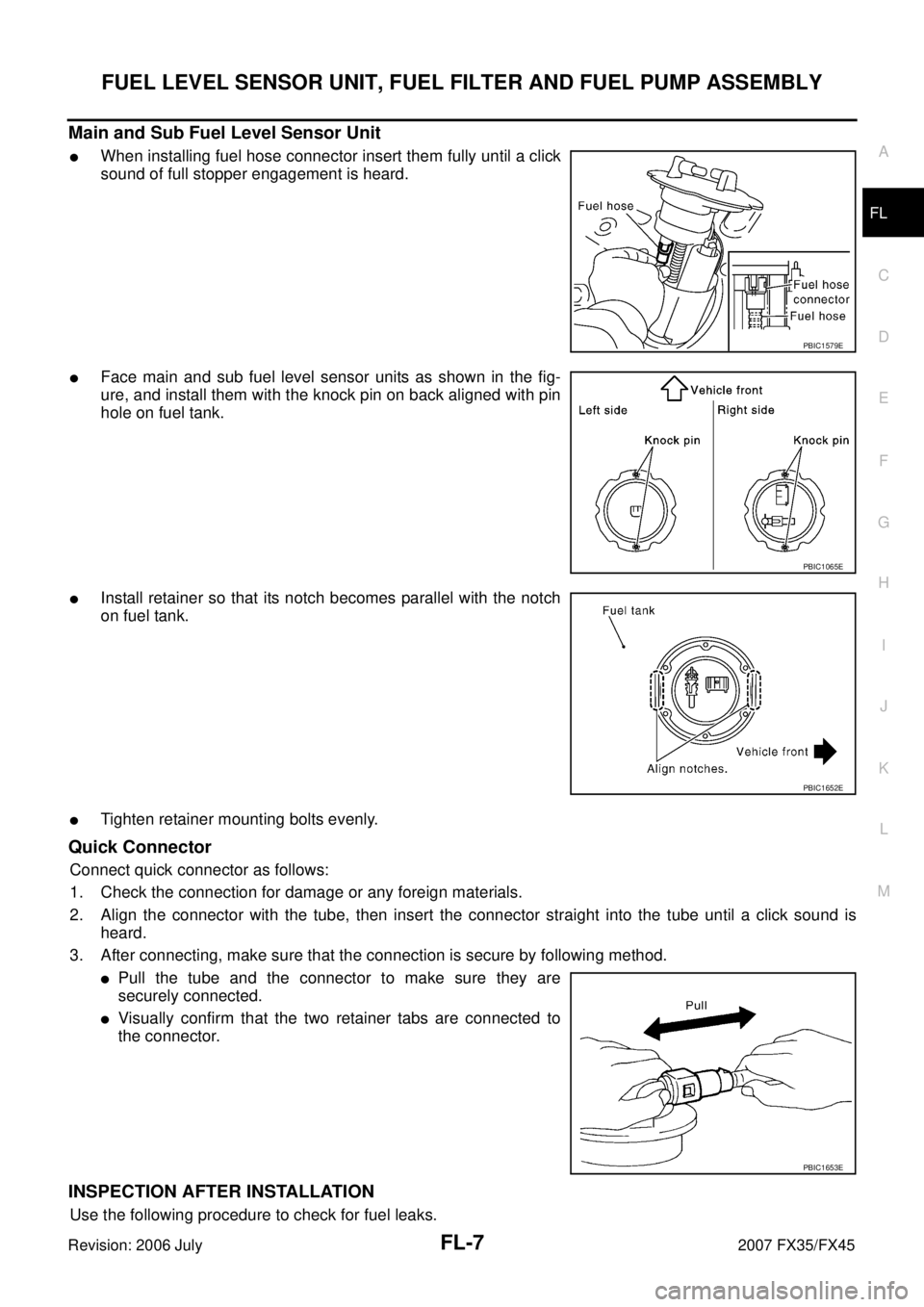 INFINITI FX35 2007 Service Manual FUEL LEVEL SENSOR UNIT, FUEL FILTER AND FUEL PUMP ASSEMBLY FL-7
C
D E
F
G H
I
J
K L
M A
FL
Revision: 2006 July 2007 FX35/FX45
Main and Sub Fuel Level Sensor Unit
When installing fuel hos INFINITI FX35 2007 Service Manual FUEL LEVEL SENSOR UNIT, FUEL FILTER AND FUEL PUMP ASSEMBLY FL-7
C
D E
F
G H
I
J
K L
M A
FL
Revision: 2006 July 2007 FX35/FX45
Main and Sub Fuel Level Sensor Unit
When installing fuel hos