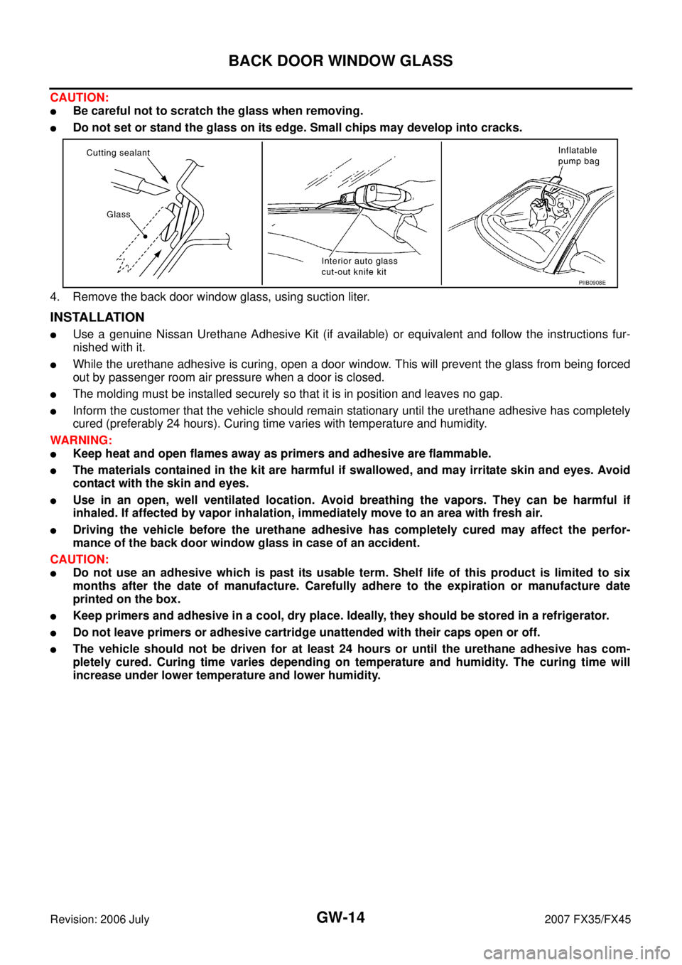 INFINITI FX35 2007 Service Manual GW-14
BACK DOOR WINDOW GLASS
Revision: 2006 July 2007 FX35/FX45
CAUTION:
Be careful not to scratch the glass when removing.
Do not set or stand the glass on its edge. Small chips may develop into cr INFINITI FX35 2007 Service Manual GW-14
BACK DOOR WINDOW GLASS
Revision: 2006 July 2007 FX35/FX45
CAUTION:
Be careful not to scratch the glass when removing.
Do not set or stand the glass on its edge. Small chips may develop into cr