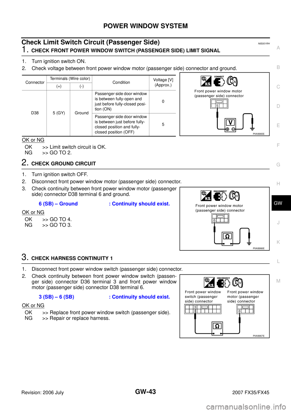 INFINITI FX35 2007  Service Manual POWER WINDOW SYSTEM GW-43
C 
D  E 
F 
G  H 
J 
K  L 
M  A 
B
GW 
Revision: 2006 July  2007 FX35/FX45
Check Limit Switch Circuit (Passenger Side)NIS001RH
1. CHECK FRONT POWER WINDOW SWITCH (PASSENGER S