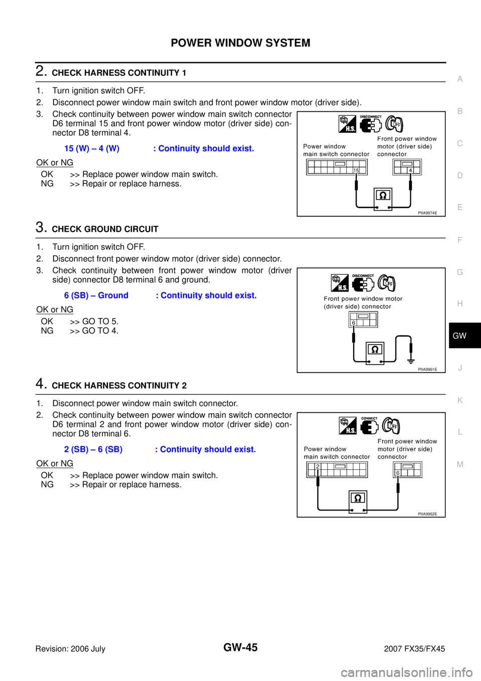 INFINITI FX35 2007  Service Manual POWER WINDOW SYSTEM GW-45
C 
D  E 
F 
G  H 
J 
K  L 
M  A 
B
GW 
Revision: 2006 July  2007 FX35/FX45
2. CHECK HARNESS CONTINUITY 1 
1. Turn ignition switch OFF. 
2. Disconnect power window main switch