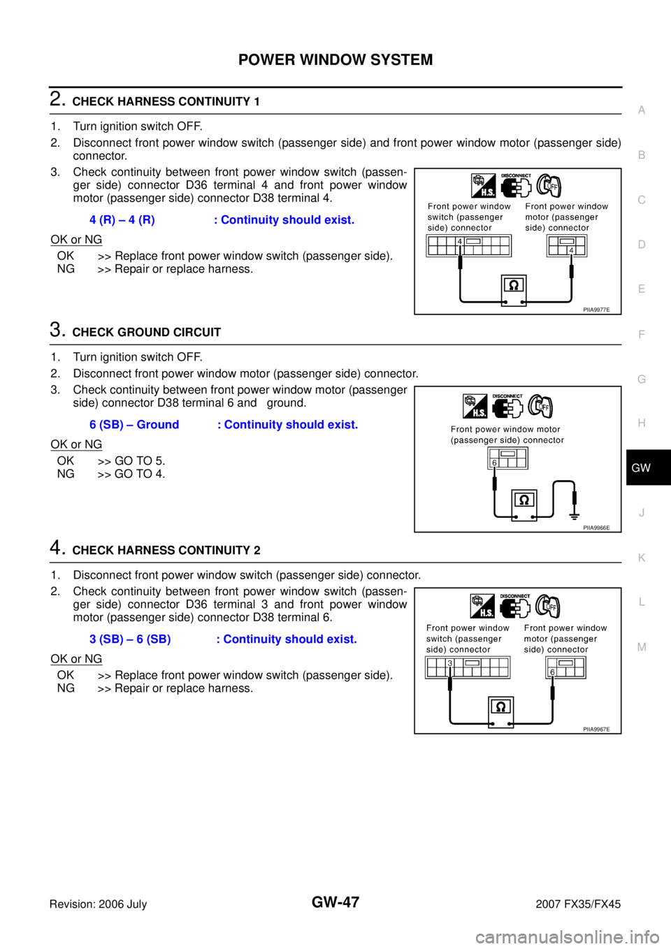INFINITI FX35 2007  Service Manual POWER WINDOW SYSTEM GW-47
C 
D  E 
F 
G  H 
J 
K  L 
M  A 
B
GW 
Revision: 2006 July  2007 FX35/FX45
2. CHECK HARNESS CONTINUITY 1 
1. Turn ignition switch OFF. 
2. Disconnect front power window switc