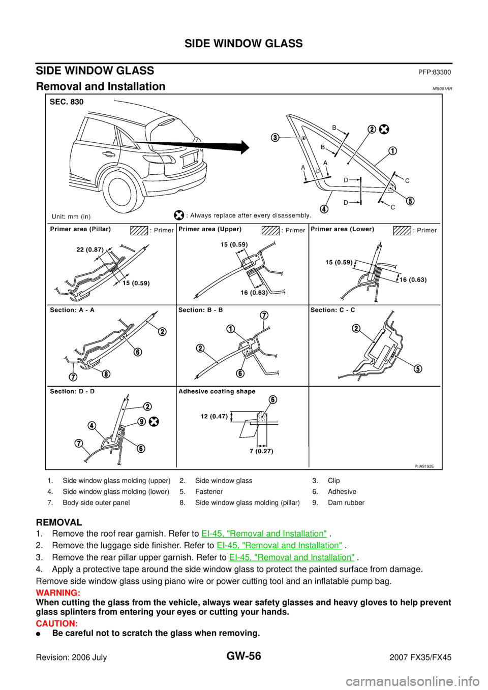 INFINITI FX35 2007 Service Manual GW-56
SIDE WINDOW GLASS
Revision: 2006 July 2007 FX35/FX45
SIDE WINDOW GLASSPFP:83300
Removal and InstallationNIS001RR
REMOVAL
1. Remove the roof rear garnish. Refer to EI-45, "Removal and Installatio INFINITI FX35 2007 Service Manual GW-56
SIDE WINDOW GLASS
Revision: 2006 July 2007 FX35/FX45
SIDE WINDOW GLASSPFP:83300
Removal and InstallationNIS001RR
REMOVAL
1. Remove the roof rear garnish. Refer to EI-45, "Removal and Installatio