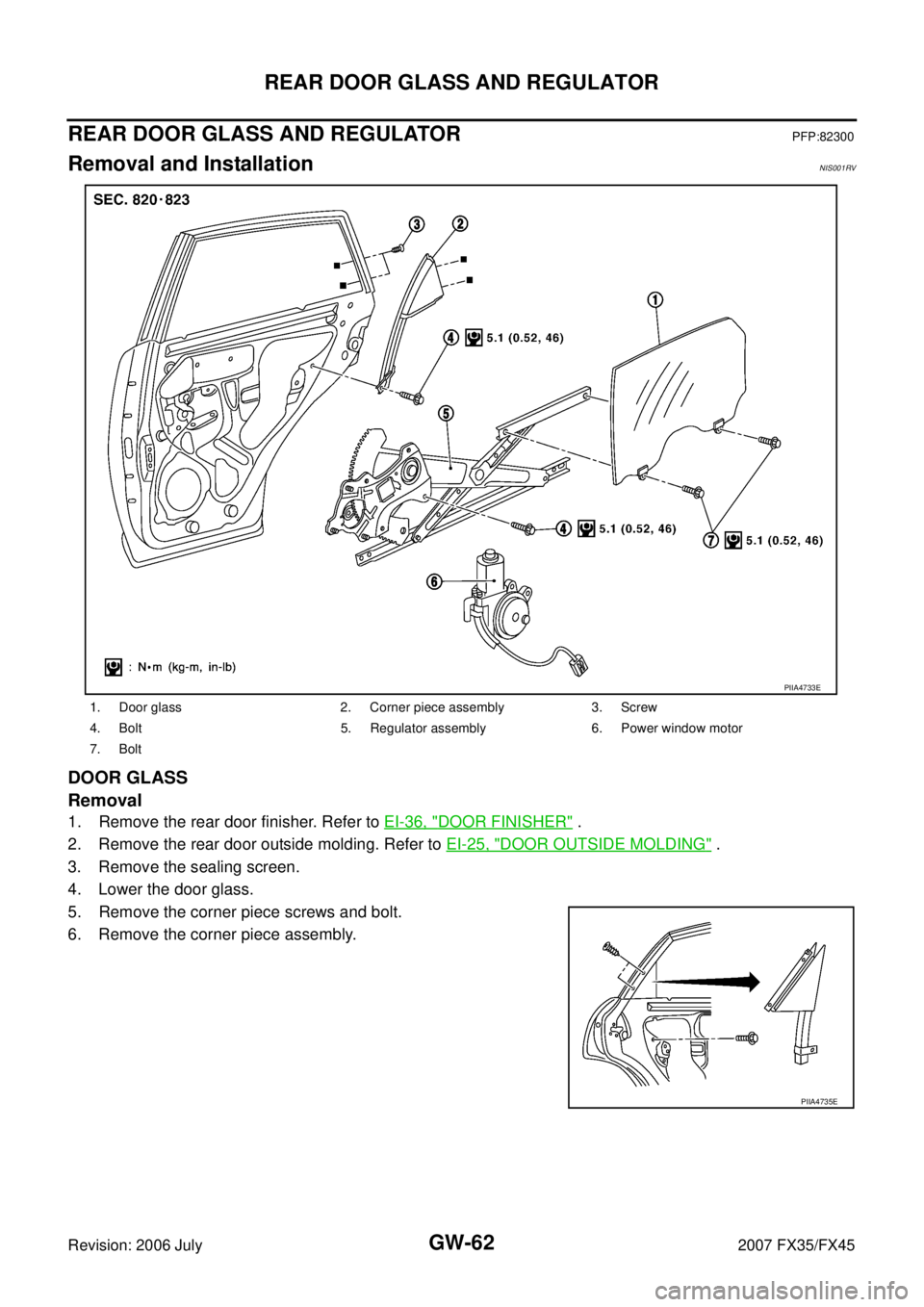 INFINITI FX35 2007  Service Manual GW-62
REAR DOOR GLASS AND REGULATOR
Revision: 2006 July 2007 FX35/FX45
REAR DOOR GLASS AND REGULATORPFP:82300
Removal and InstallationNIS001RV
DOOR GLASS 
Removal
1. Remove the rear door finisher. Ref