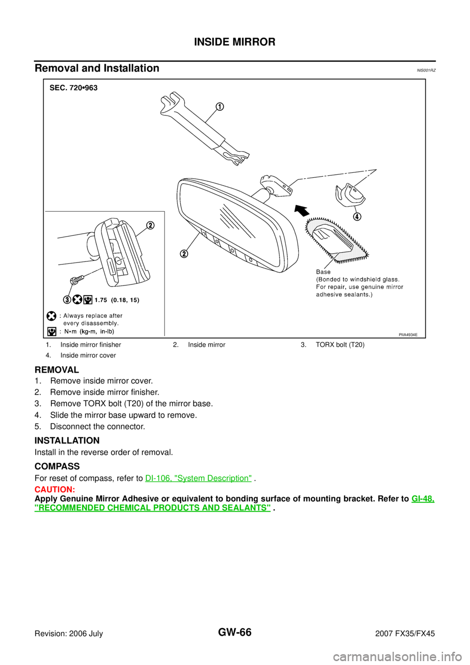INFINITI FX35 2007  Service Manual GW-66
INSIDE MIRROR
Revision: 2006 July 2007 FX35/FX45
Removal and InstallationNIS001RZ
REMOVAL
1. Remove inside mirror cover. 
2. Remove inside mirror finisher. 
3. Remove TORX bolt (T20) of the mirr