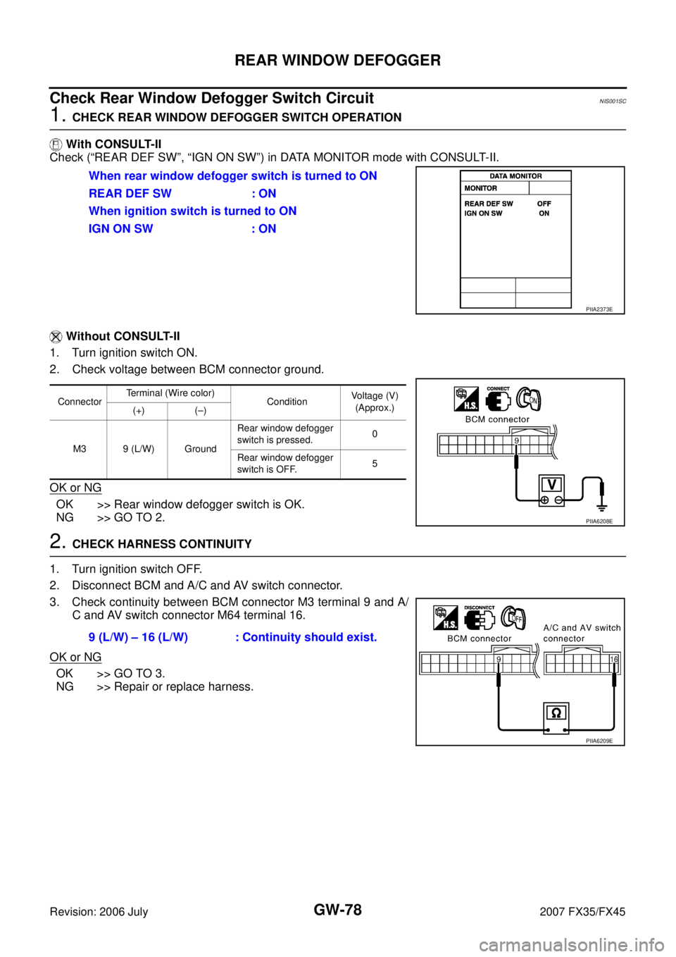 INFINITI FX35 2007 Service Manual GW-78
REAR WINDOW DEFOGGER
Revision: 2006 July 2007 FX35/FX45
Check Rear Window Defogger Switch Circuit NIS001SC
1. CHECK REAR WINDOW DEFOGGER SWITCH OPERATION
With CONSULT-II
Check (“REAR DEF S INFINITI FX35 2007 Service Manual GW-78
REAR WINDOW DEFOGGER
Revision: 2006 July 2007 FX35/FX45
Check Rear Window Defogger Switch Circuit NIS001SC
1. CHECK REAR WINDOW DEFOGGER SWITCH OPERATION
With CONSULT-II
Check (“REAR DEF S