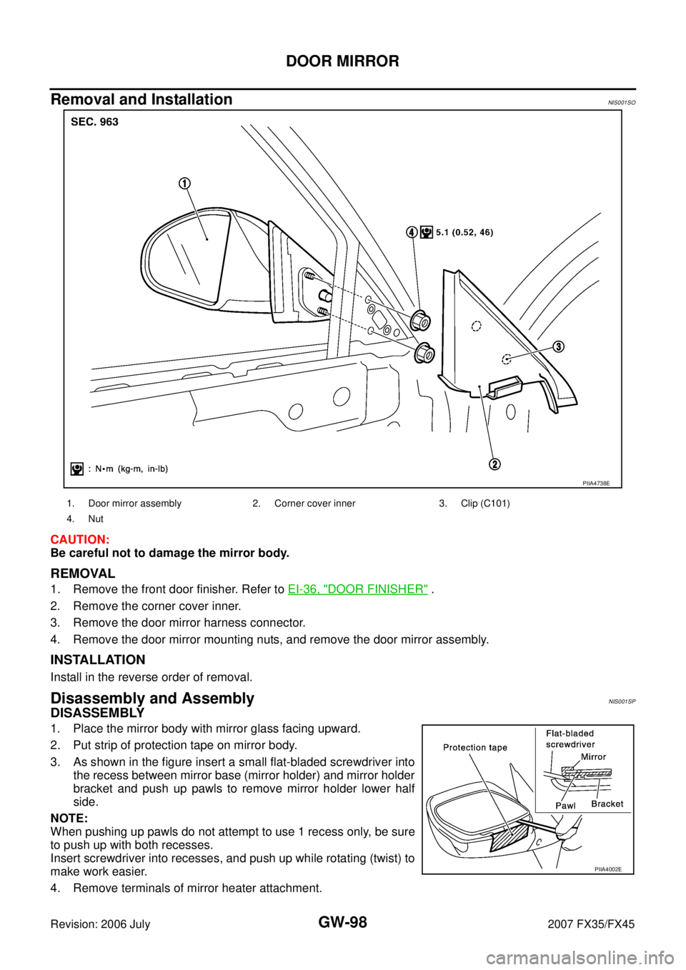 INFINITI FX35 2007  Service Manual GW-98
DOOR MIRROR
Revision: 2006 July 2007 FX35/FX45
Removal and InstallationNIS001SO
CAUTION: 
Be careful not to damage the mirror body.
REMOVAL
1. Remove the front door finisher. Refer to   EI-36, "