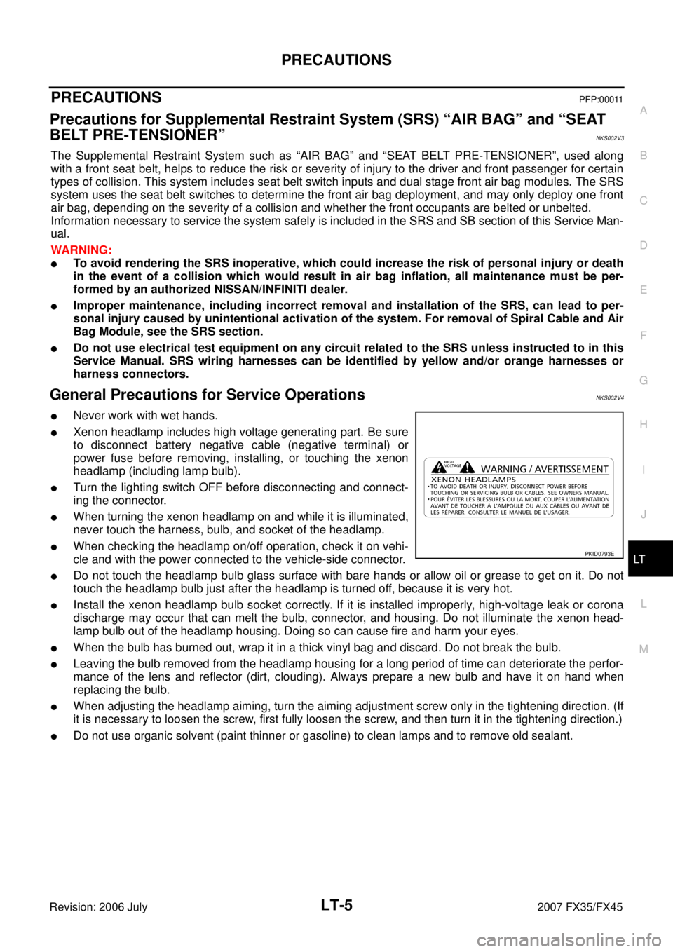 INFINITI FX35 2007  Service Manual PRECAUTIONS LT-5
C 
D  E 
F 
G  H 
I 
J 
L 
M  A 
B
LT 
Revision: 2006 July  2007 FX35/FX45
PRECAUTIONS PFP:00011
Precautions for Supplemental Restraint System (SRS) “AIR BAG” and “SEAT  
BELT P
