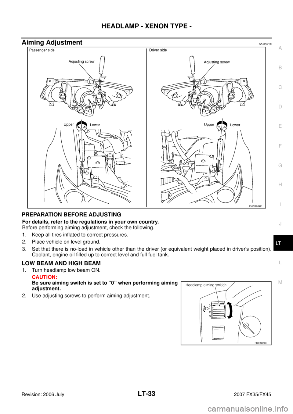 INFINITI FX35 2007  Service Manual HEADLAMP - XENON TYPE - LT-33
C 
D  E 
F 
G  H 
I 
J 
L 
M  A 
B
LT 
Revision: 2006 July  2007 FX35/FX45
Aiming AdjustmentNKS002VS
PREPARATION BEFORE ADJUSTING
For details, refer to the regulations in