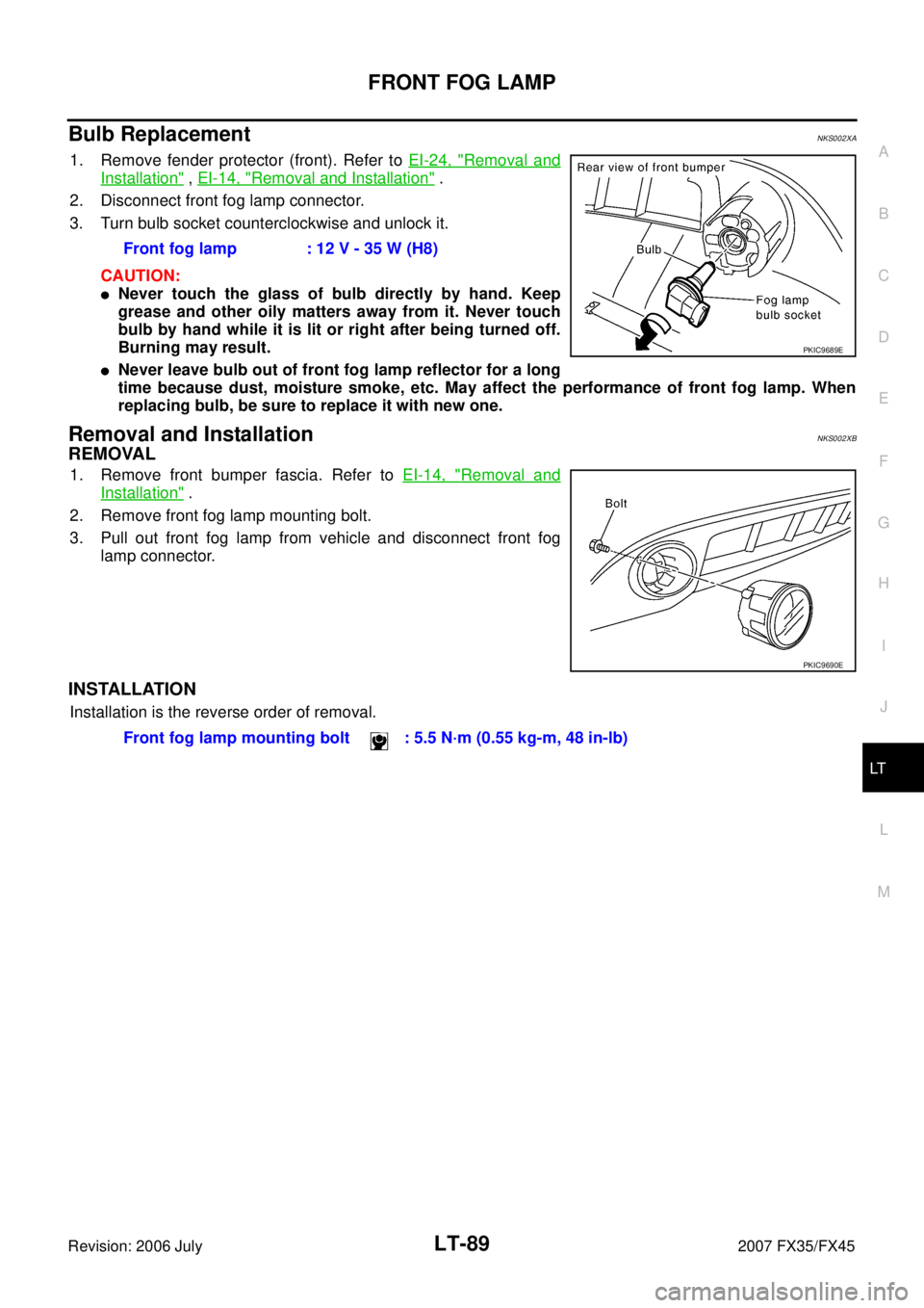INFINITI FX35 2007 Service Manual FRONT FOG LAMP LT-89
C
D E
F
G H
I
J
L
M A
B
LT
Revision: 2006 July 2007 FX35/FX45
Bulb Replacement NKS002XA
1. Remove fender protector (front). Refer to EI-24, "Removal and
Installation" INFINITI FX35 2007 Service Manual FRONT FOG LAMP LT-89
C
D E
F
G H
I
J
L
M A
B
LT
Revision: 2006 July 2007 FX35/FX45
Bulb Replacement NKS002XA
1. Remove fender protector (front). Refer to EI-24, "Removal and
Installation"