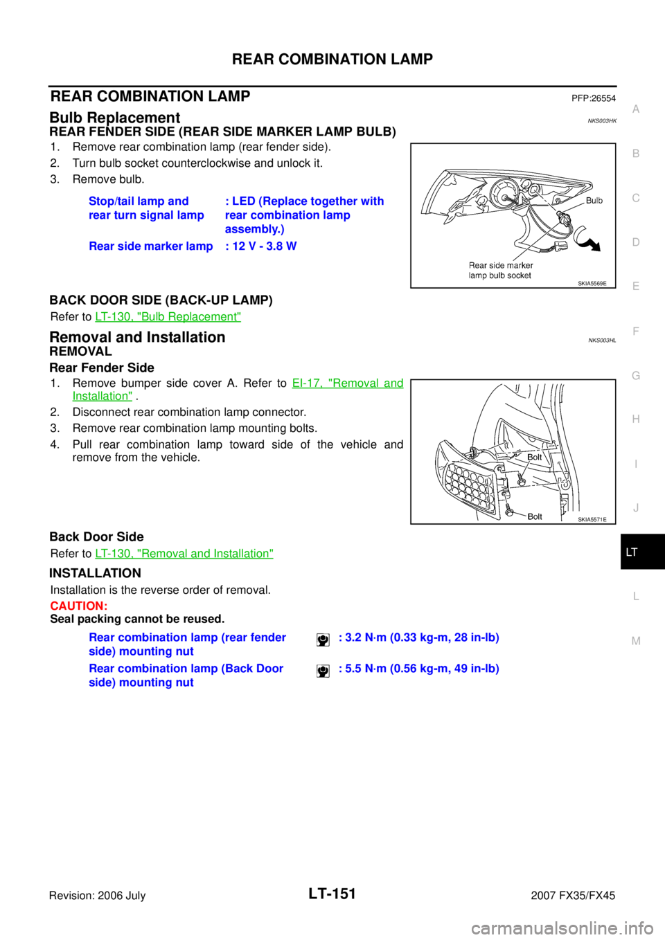 INFINITI FX35 2007 Service Manual REAR COMBINATION LAMP LT-151
C
D E
F
G H
I
J
L
M A
B
LT
Revision: 2006 July 2007 FX35/FX45
REAR COMBINATION LAMPPFP:26554
Bulb ReplacementNKS003HK
REAR FENDER SIDE (REAR SIDE MARKER LAMP INFINITI FX35 2007 Service Manual REAR COMBINATION LAMP LT-151
C
D E
F
G H
I
J
L
M A
B
LT
Revision: 2006 July 2007 FX35/FX45
REAR COMBINATION LAMPPFP:26554
Bulb ReplacementNKS003HK
REAR FENDER SIDE (REAR SIDE MARKER LAMP