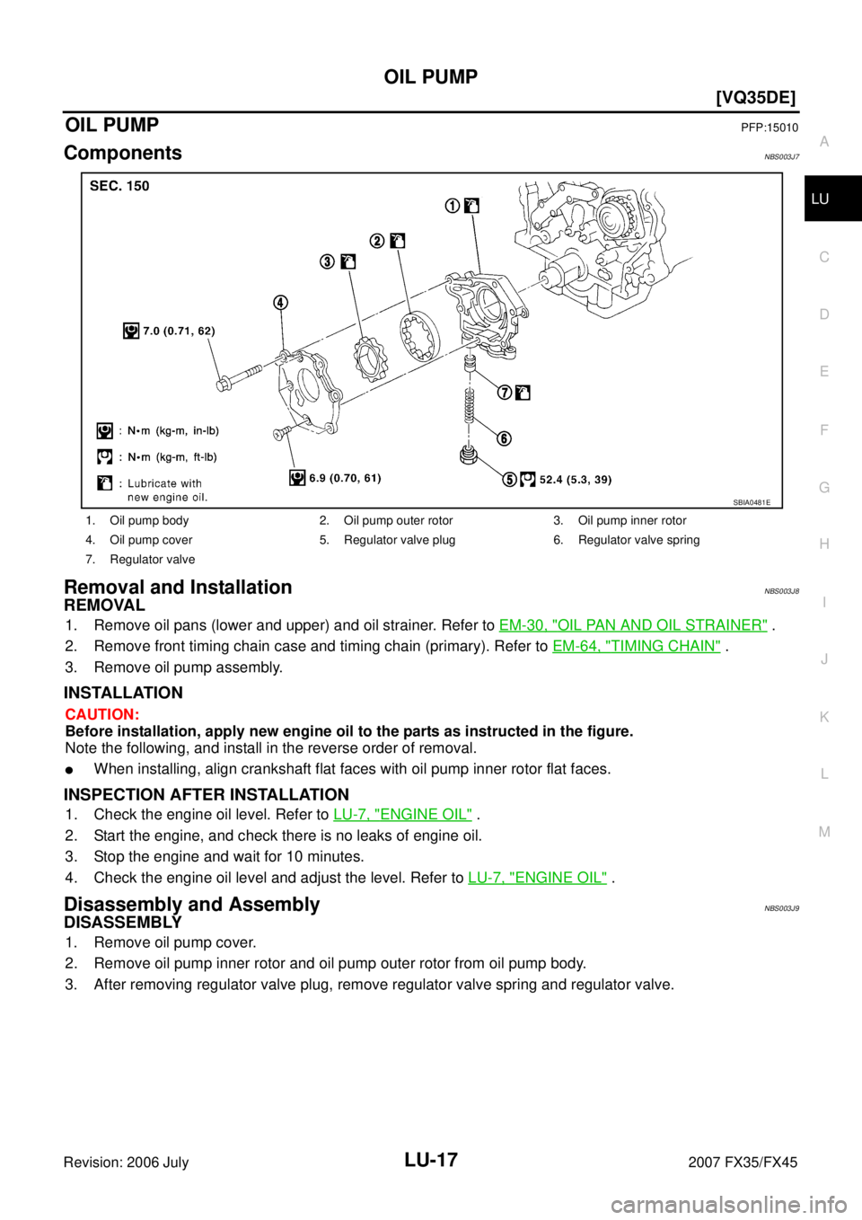 INFINITI FX35 2007  Service Manual OIL PUMP LU-17
[VQ35DE]
C 
D  E 
F 
G  H 
I 
J 
K  L 
M  A
LU 
Revision: 2006 July  2007 FX35/FX45
OIL PUMPPFP:15010
ComponentsNBS003J7
Removal and InstallationNBS003J8
REMOVAL
1. Remove oil pans (low