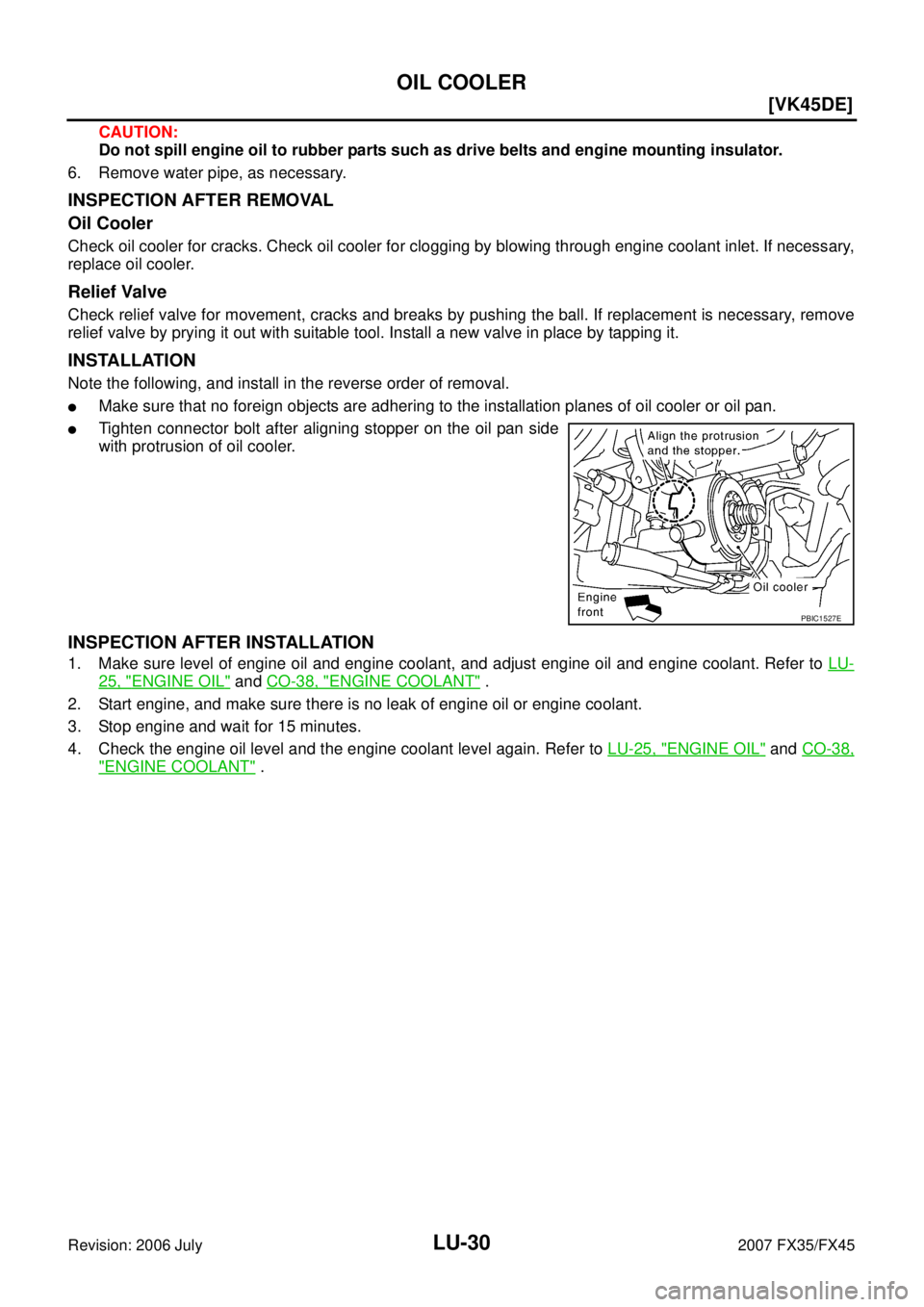 INFINITI FX35 2007  Service Manual LU-30
[VK45DE]
OIL COOLER
Revision: 2006 July 2007 FX35/FX45
CAUTION: 
Do not spill engine oil to rubber parts such as drive belts and engine mounting insulator. 
6. Remove water pipe, as necessary.
I