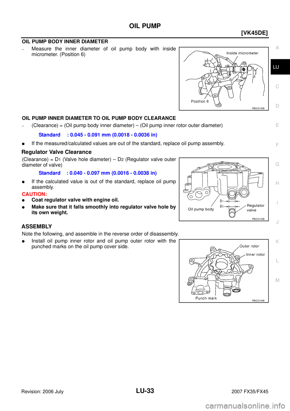 INFINITI FX35 2007  Service Manual OIL PUMP LU-33
[VK45DE]
C 
D  E 
F 
G  H 
I 
J 
K  L 
M  A
LU 
Revision: 2006 July  2007 FX35/FX45
OIL PUMP BODY INNER DIAMETER
–Measure the inner diameter of oil pump body with inside 
micrometer. 