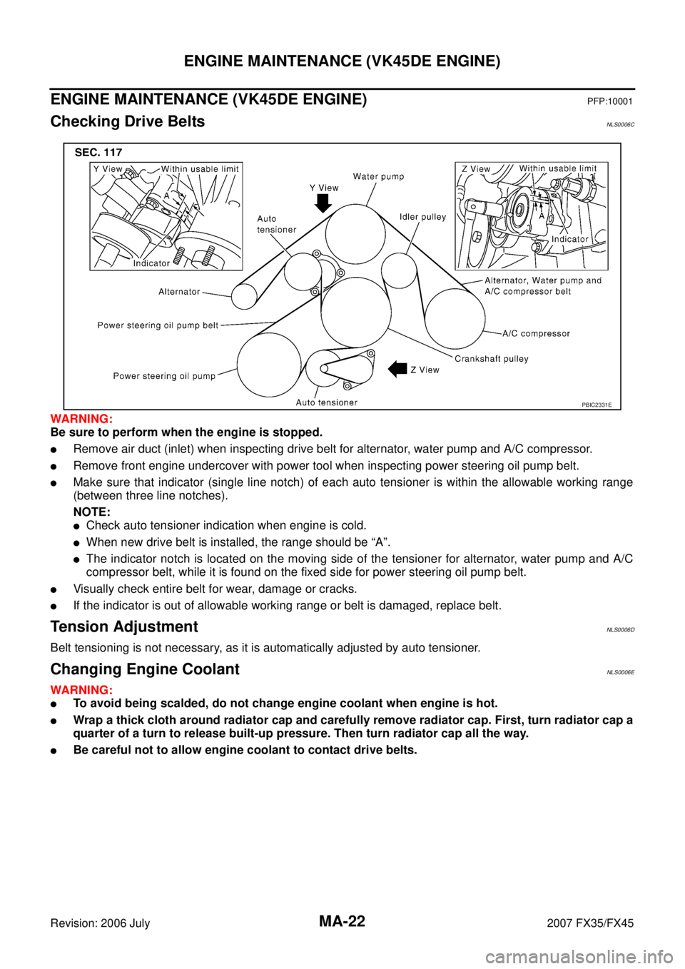 INFINITI FX35 2007 Service Manual MA-22
ENGINE MAINTENANCE (VK45DE ENGINE)
Revision: 2006 July 2007 FX35/FX45
ENGINE MAINTENANCE (VK45DE ENGINE)PFP:10001
Checking Drive BeltsNLS0006C
WARNING:
Be sure to perform when the engine is sto INFINITI FX35 2007 Service Manual MA-22
ENGINE MAINTENANCE (VK45DE ENGINE)
Revision: 2006 July 2007 FX35/FX45
ENGINE MAINTENANCE (VK45DE ENGINE)PFP:10001
Checking Drive BeltsNLS0006C
WARNING:
Be sure to perform when the engine is sto