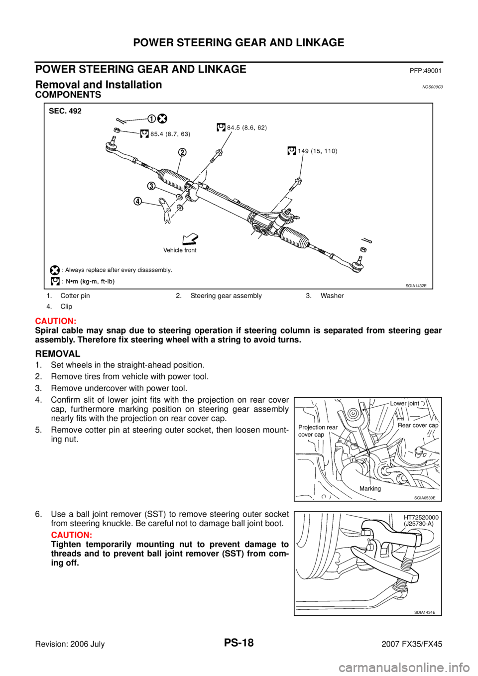 INFINITI FX35 2007 Service Manual PS-18
POWER STEERING GEAR AND LINKAGE
Revision: 2006 July 2007 FX35/FX45
POWER STEERING GEAR AND LINKAGEPFP:49001
Removal and InstallationNGS000C3
COMPONENTS
CAUTION:
Spiral cable may snap due to ste INFINITI FX35 2007 Service Manual PS-18
POWER STEERING GEAR AND LINKAGE
Revision: 2006 July 2007 FX35/FX45
POWER STEERING GEAR AND LINKAGEPFP:49001
Removal and InstallationNGS000C3
COMPONENTS
CAUTION:
Spiral cable may snap due to ste