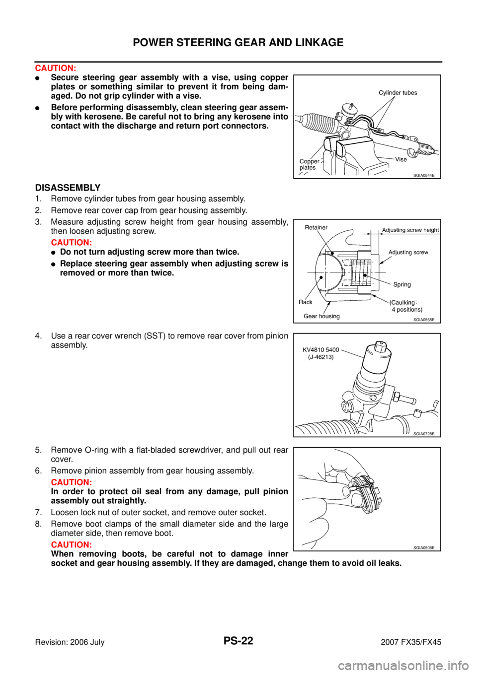 INFINITI FX35 2007 Service Manual PS-22
POWER STEERING GEAR AND LINKAGE
Revision: 2006 July 2007 FX35/FX45
CAUTION:
Secure steering gear assembly with a vise, using copper
plates or something similar to prevent it from being dam-
ag INFINITI FX35 2007 Service Manual PS-22
POWER STEERING GEAR AND LINKAGE
Revision: 2006 July 2007 FX35/FX45
CAUTION:
Secure steering gear assembly with a vise, using copper
plates or something similar to prevent it from being dam-
ag