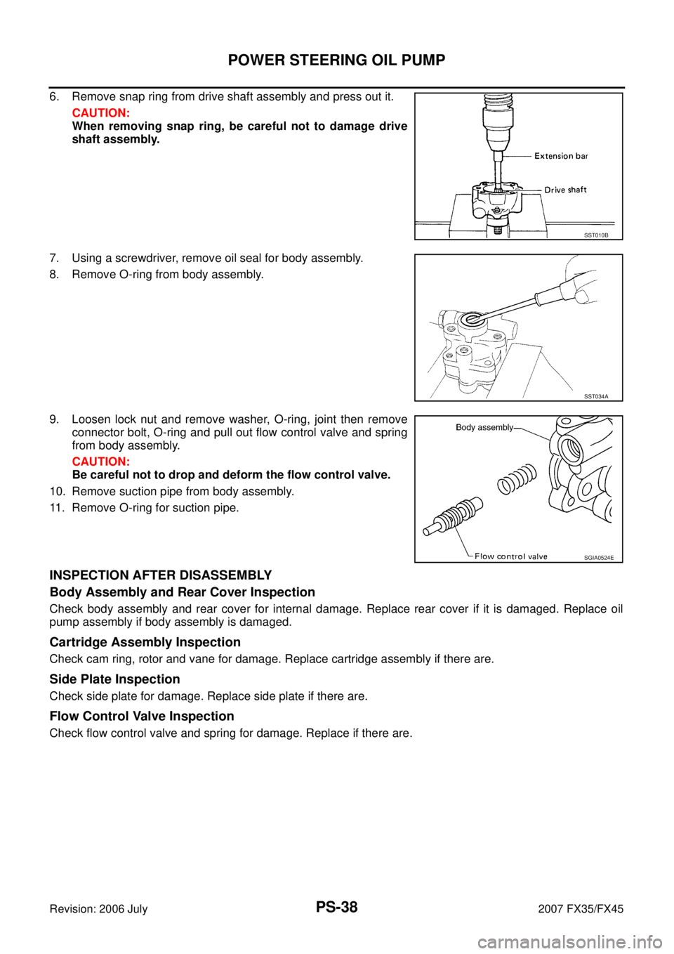 INFINITI FX35 2007 Service Manual PS-38
POWER STEERING OIL PUMP
Revision: 2006 July 2007 FX35/FX45
6. Remove snap ring from drive shaft assembly and press out it.
CAUTION:
When removing snap ring, be careful not to damage drive
shaf INFINITI FX35 2007 Service Manual PS-38
POWER STEERING OIL PUMP
Revision: 2006 July 2007 FX35/FX45
6. Remove snap ring from drive shaft assembly and press out it.
CAUTION:
When removing snap ring, be careful not to damage drive
shaf