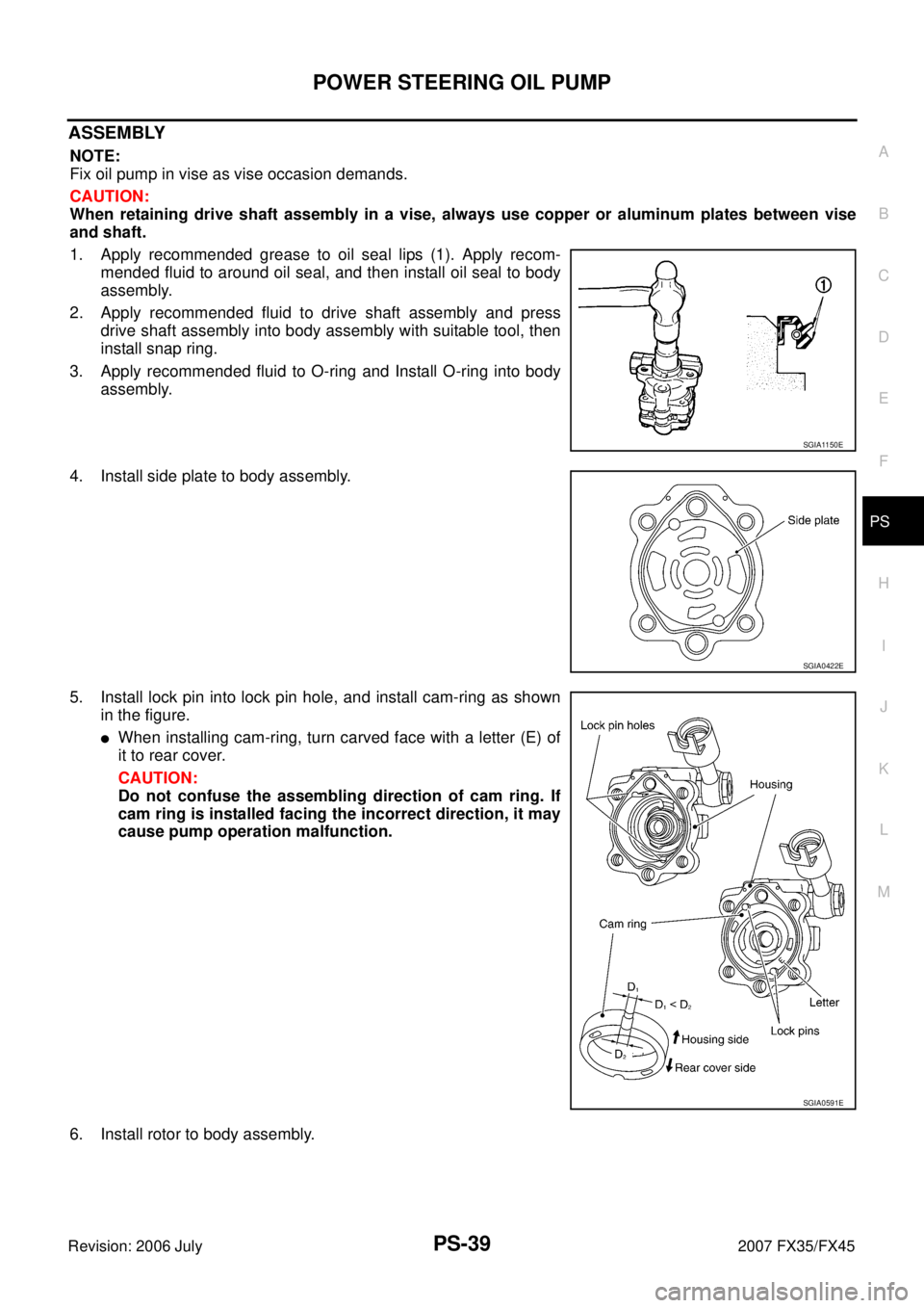INFINITI FX35 2007 Service Manual POWER STEERING OIL PUMP PS-39
C
D E
F
H I
J
K L
M A
B
PS
Revision: 2006 July 2007 FX35/FX45
ASSEMBLY
NOTE:
Fix oil pump in vise as vise occasion demands.
CAUTION:
When retaining drive INFINITI FX35 2007 Service Manual POWER STEERING OIL PUMP PS-39
C
D E
F
H I
J
K L
M A
B
PS
Revision: 2006 July 2007 FX35/FX45
ASSEMBLY
NOTE:
Fix oil pump in vise as vise occasion demands.
CAUTION:
When retaining drive