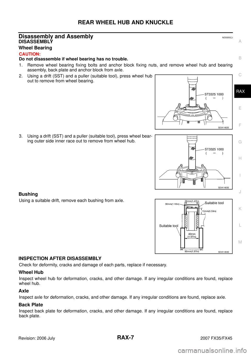 INFINITI FX35 2007 Service Manual REAR WHEEL HUB AND KNUCKLE RAX-7
C E F
G H
I
J
K L
M A
B
RAX
Revision: 2006 July 2007 FX35/FX45
Disassembly and AssemblyNDS000CJ
DISASSEMBLY
Wheel Bearing
CAUTION:
Do not disassemble if INFINITI FX35 2007 Service Manual REAR WHEEL HUB AND KNUCKLE RAX-7
C E F
G H
I
J
K L
M A
B
RAX
Revision: 2006 July 2007 FX35/FX45
Disassembly and AssemblyNDS000CJ
DISASSEMBLY
Wheel Bearing
CAUTION:
Do not disassemble if