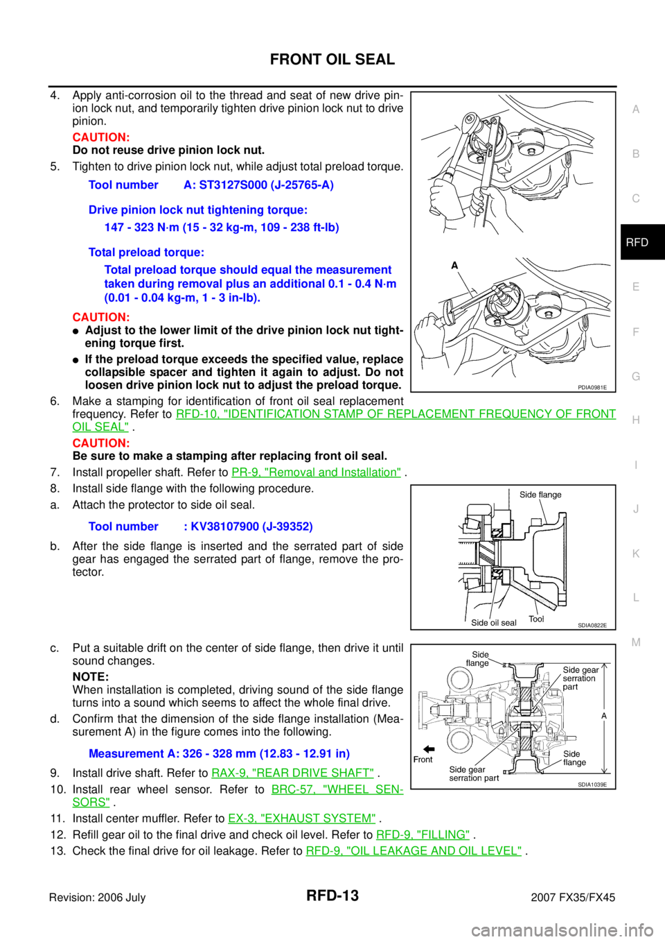 INFINITI FX35 2007 Service Manual FRONT OIL SEAL RFD-13
C E F
G H
I
J
K L
M A
B
RFD
Revision: 2006 July 2007 FX35/FX45
4. Apply anti-corrosion oil to the thread and seat of new drive pin-
ion lock nut, and temporarily tig INFINITI FX35 2007 Service Manual FRONT OIL SEAL RFD-13
C E F
G H
I
J
K L
M A
B
RFD
Revision: 2006 July 2007 FX35/FX45
4. Apply anti-corrosion oil to the thread and seat of new drive pin-
ion lock nut, and temporarily tig
