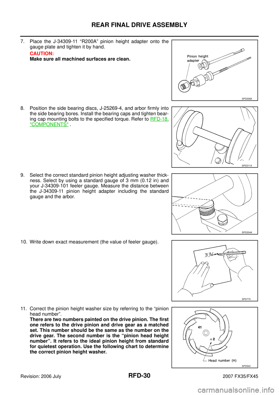 INFINITI FX35 2007 Service Manual RFD-30
REAR FINAL DRIVE ASSEMBLY
Revision: 2006 July 2007 FX35/FX45
7. Place the J-34309-11 “R200A” pinion height adapter onto the
gauge plate and tighten it by hand.
CAUTION:
Make sure all mac INFINITI FX35 2007 Service Manual RFD-30
REAR FINAL DRIVE ASSEMBLY
Revision: 2006 July 2007 FX35/FX45
7. Place the J-34309-11 “R200A” pinion height adapter onto the
gauge plate and tighten it by hand.
CAUTION:
Make sure all mac