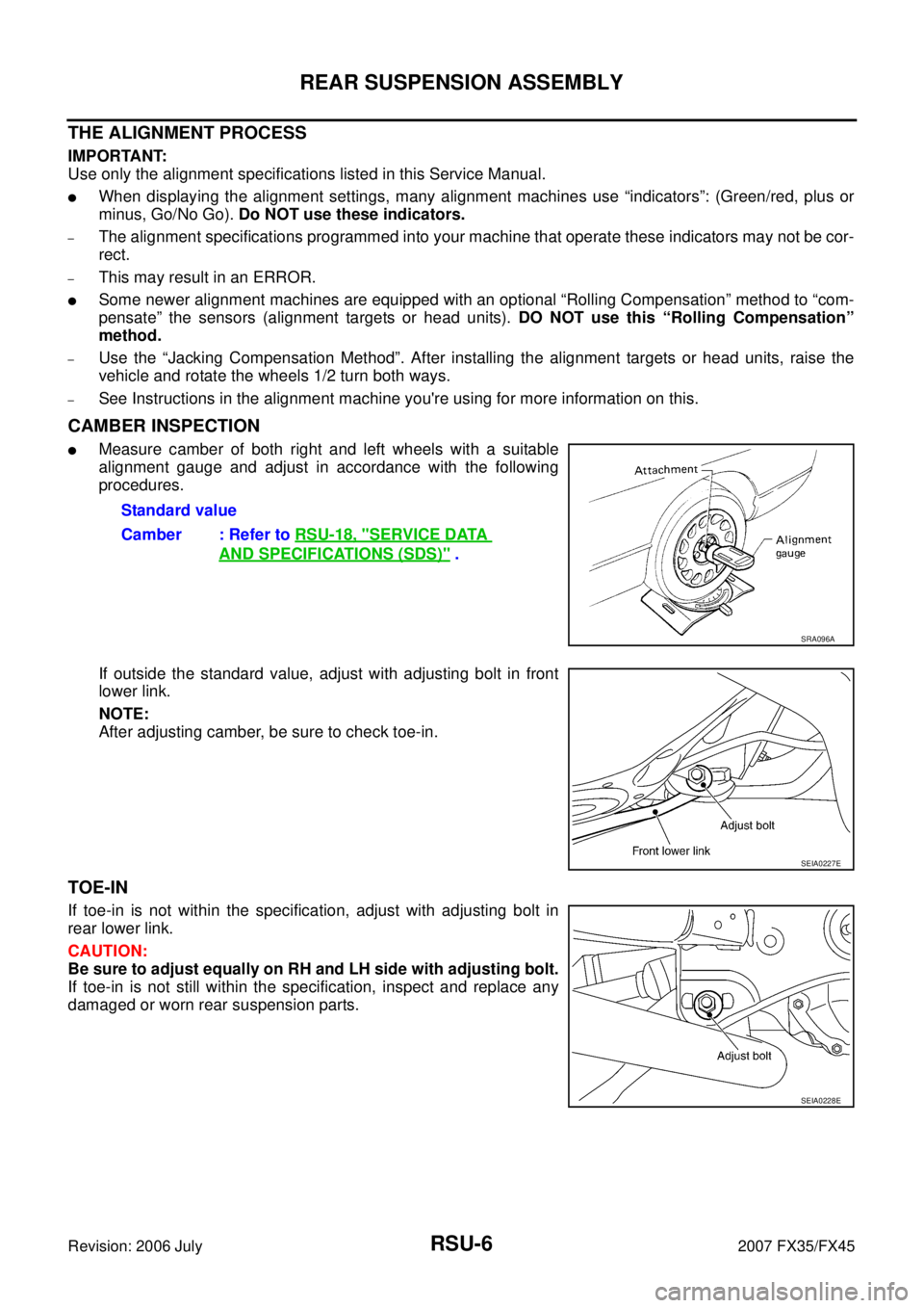 INFINITI FX35 2007  Service Manual RSU-6
REAR SUSPENSION ASSEMBLY
Revision: 2006 July 2007 FX35/FX45
THE ALIGNMENT PROCESS
IMPORTANT: 
Use only the alignment specifications listed in this Service Manual.
When displaying the alignment 