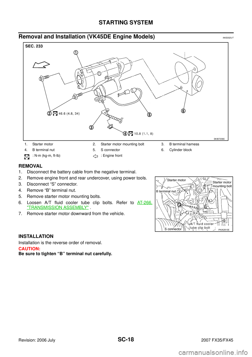 INFINITI FX35 2007  Service Manual SC-18
STARTING SYSTEM
Revision: 2006 July 2007 FX35/FX45
Removal and Installation (VK45DE Engine Models)NKS002UT
REMOVAL
1. Disconnect the battery cable from the negative terminal.    
2. Remove engin