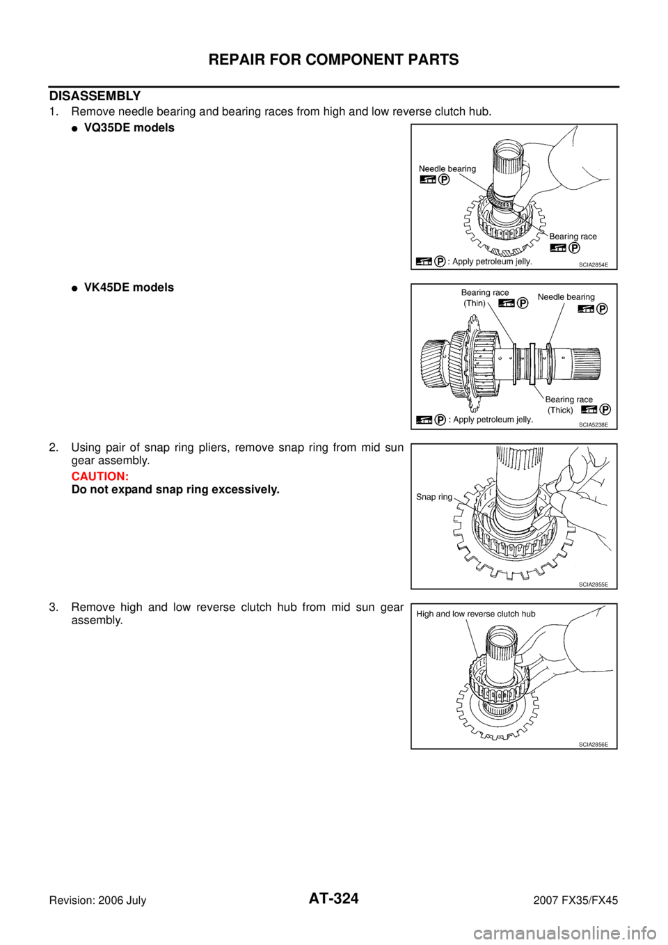 INFINITI FX35 2007  Service Manual AT-324
REPAIR FOR COMPONENT PARTS
Revision: 2006 July 2007 FX35/FX45
DISASSEMBLY
1. Remove needle bearing and bearing races from high and low reverse clutch hub.
VQ35DE models
VK45DE models 
2. Usin