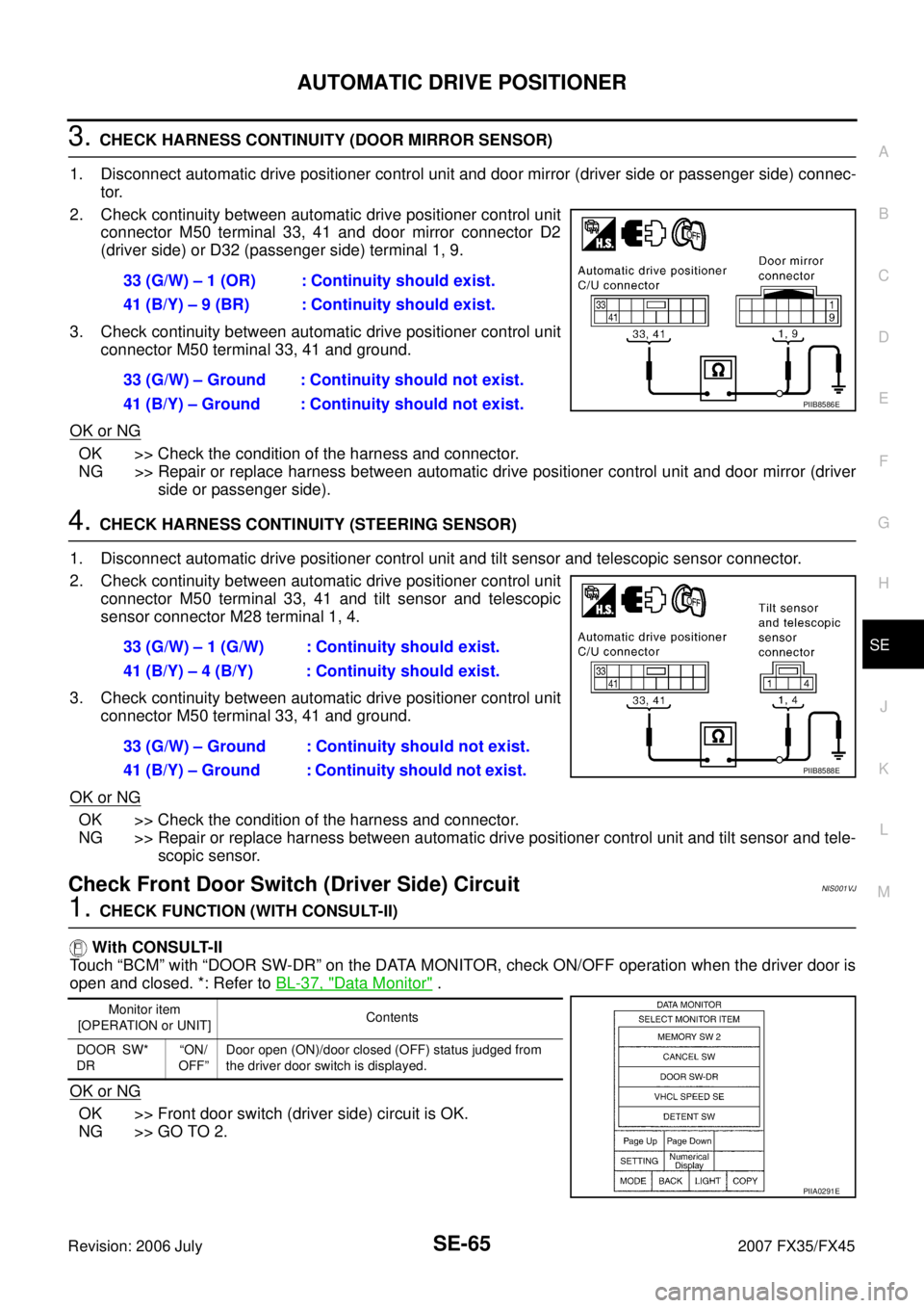 INFINITI FX35 2007 Service Manual AUTOMATIC DRIVE POSITIONER SE-65
C
D E
F
G H
J
K L
M A
B
SE
Revision: 2006 July 2007 FX35/FX45
3. CHECK HARNESS CONTINUITY (DOOR MIRROR SENSOR)
1. Disconnect automatic drive positioner c INFINITI FX35 2007 Service Manual AUTOMATIC DRIVE POSITIONER SE-65
C
D E
F
G H
J
K L
M A
B
SE
Revision: 2006 July 2007 FX35/FX45
3. CHECK HARNESS CONTINUITY (DOOR MIRROR SENSOR)
1. Disconnect automatic drive positioner c