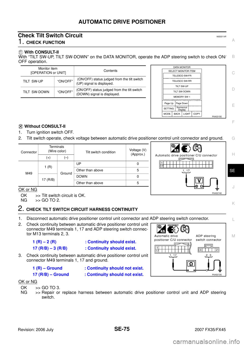 INFINITI FX35 2007 Service Manual AUTOMATIC DRIVE POSITIONER SE-75
C
D E
F
G H
J
K L
M A
B
SE
Revision: 2006 July 2007 FX35/FX45
Check Tilt Switch CircuitNIS001VR
1. CHECK FUNCTION
With CONSULT-II
With “TILT SW-UP, T INFINITI FX35 2007 Service Manual AUTOMATIC DRIVE POSITIONER SE-75
C
D E
F
G H
J
K L
M A
B
SE
Revision: 2006 July 2007 FX35/FX45
Check Tilt Switch CircuitNIS001VR
1. CHECK FUNCTION
With CONSULT-II
With “TILT SW-UP, T