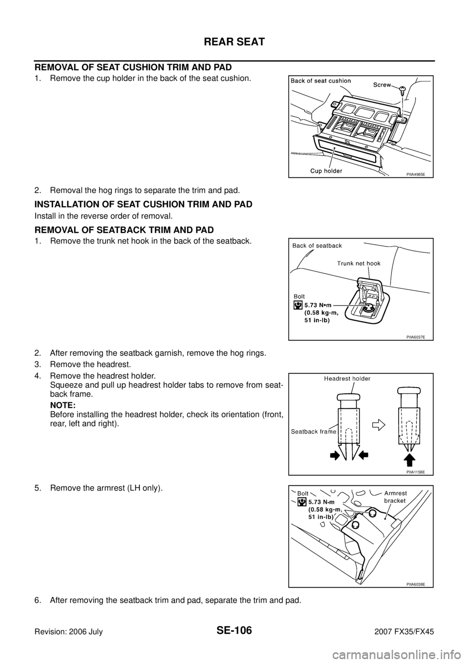 INFINITI FX35 2007  Service Manual SE-106
REAR SEAT
Revision: 2006 July 2007 FX35/FX45
REMOVAL OF SEAT CUSHION TRIM AND PAD
1. Remove the cup holder in the back of the seat cushion. 
2. Removal the hog rings to separate the trim and pa