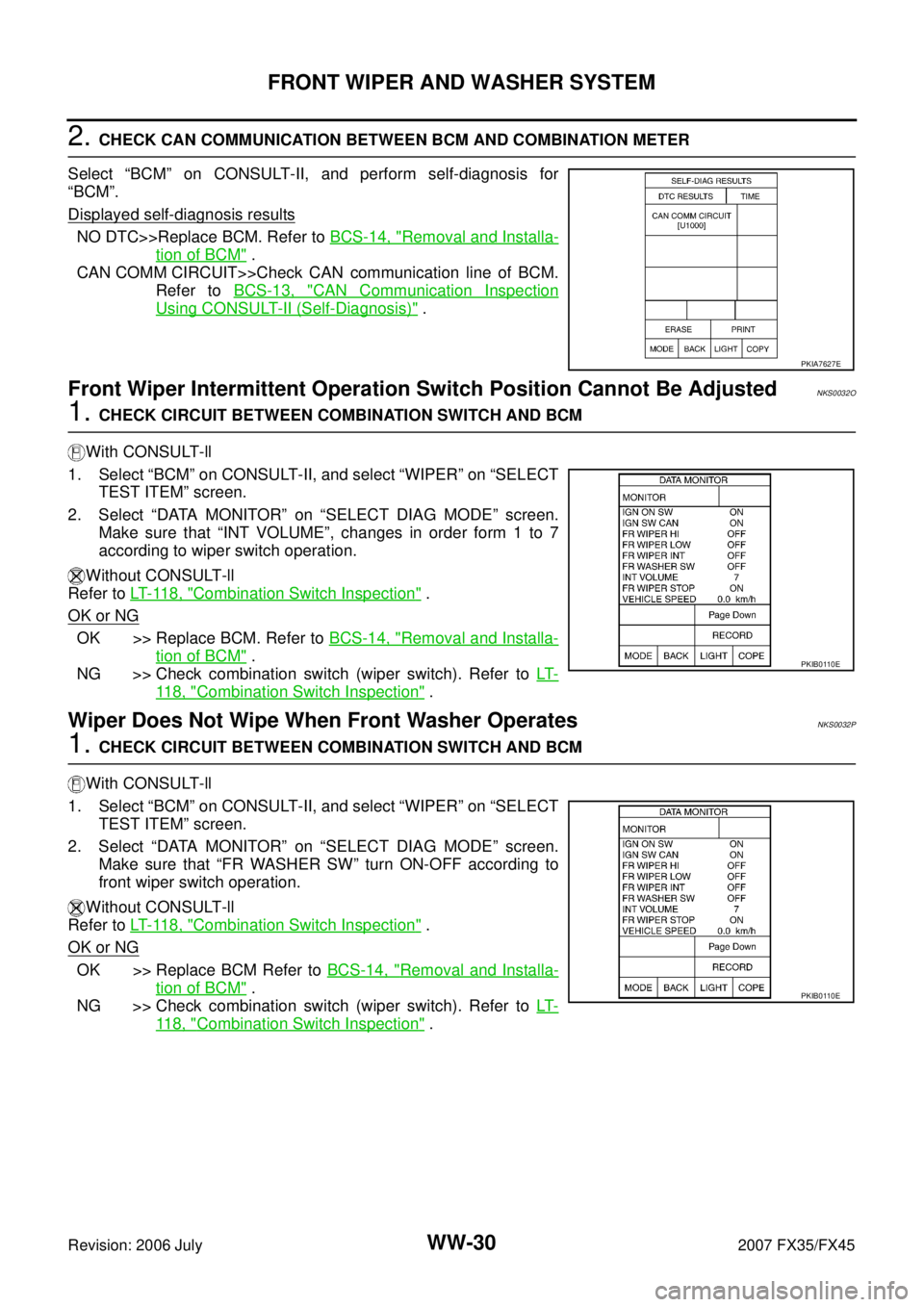 INFINITI FX35 2007 Service Manual WW-30
FRONT WIPER AND WASHER SYSTEM
Revision: 2006 July 2007 FX35/FX45
2. CHECK CAN COMMUNICATION BETWEEN BCM AND COMBINATION METER
Select “BCM” on CONSULT-II, and perform self-diagnosis for
“ INFINITI FX35 2007 Service Manual WW-30
FRONT WIPER AND WASHER SYSTEM
Revision: 2006 July 2007 FX35/FX45
2. CHECK CAN COMMUNICATION BETWEEN BCM AND COMBINATION METER
Select “BCM” on CONSULT-II, and perform self-diagnosis for
“