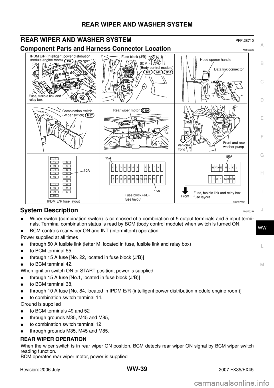 INFINITI FX35 2007 Service Manual REAR WIPER AND WASHER SYSTEM WW-39
C
D E
F
G H
I
J
L
M A
B
WW
Revision: 2006 July 2007 FX35/FX45
REAR WIPER AND WASHER SYSTEMPFP:28710
Component Parts and Harness Connector LocationNKS003 INFINITI FX35 2007 Service Manual REAR WIPER AND WASHER SYSTEM WW-39
C
D E
F
G H
I
J
L
M A
B
WW
Revision: 2006 July 2007 FX35/FX45
REAR WIPER AND WASHER SYSTEMPFP:28710
Component Parts and Harness Connector LocationNKS003