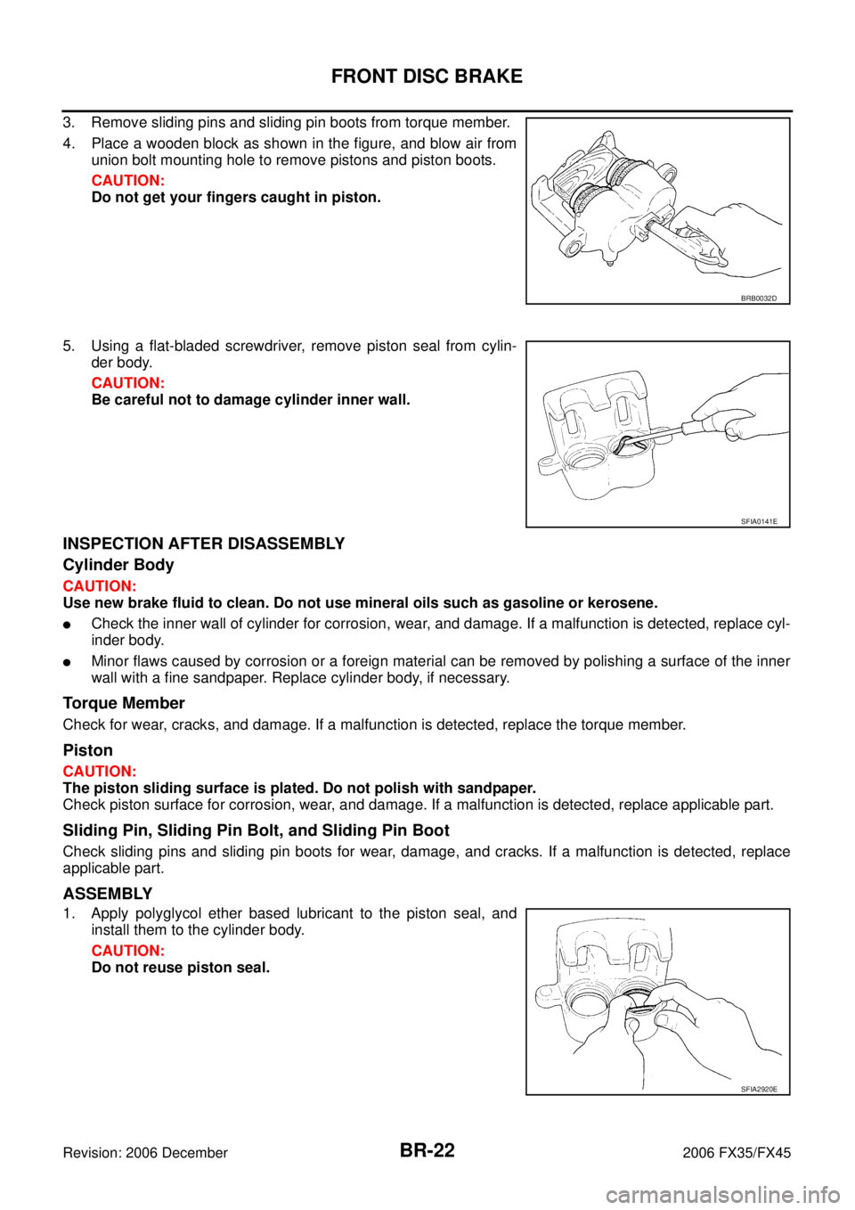 INFINITI FX35 2006  Service Manual BR-22
FRONT DISC BRAKE
Revision: 2006 December 2006 FX35/FX45
3. Remove sliding pins and sliding pin boots from torque member. 
4. Place a wooden block as shown in the figure, and blow air from  union