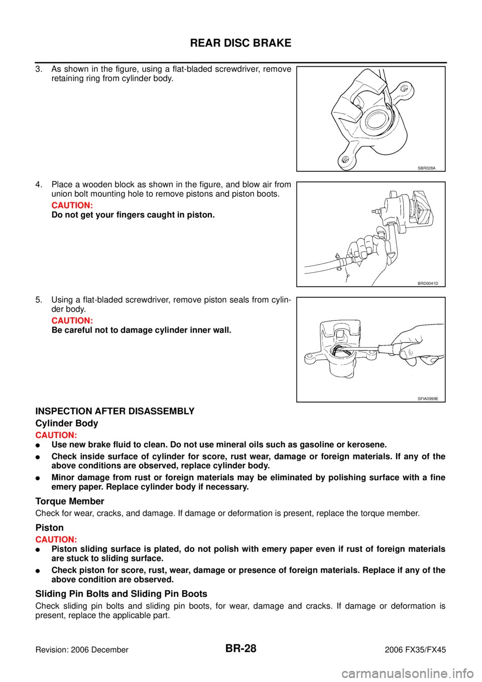 INFINITI FX35 2006 Service Manual BR-28
REAR DISC BRAKE
Revision: 2006 December 2006 FX35/FX45
3. As shown in the figure, using a flat-bladed screwdriver, remove retaining ring from cylinder body.
4. Place a wooden block as shown in INFINITI FX35 2006 Service Manual BR-28
REAR DISC BRAKE
Revision: 2006 December 2006 FX35/FX45
3. As shown in the figure, using a flat-bladed screwdriver, remove retaining ring from cylinder body.
4. Place a wooden block as shown in