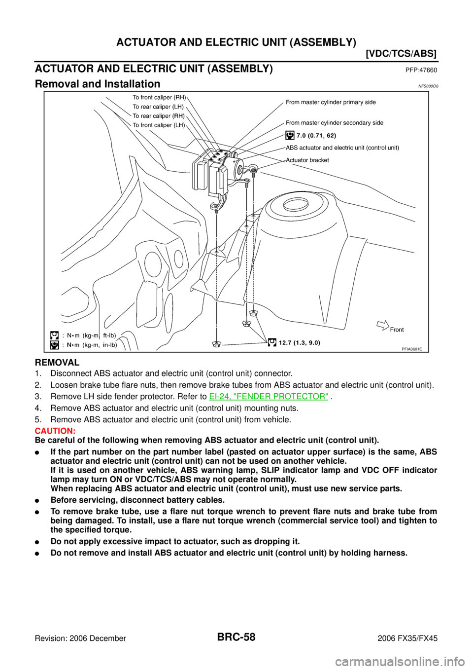 INFINITI FX35 2006  Service Manual BRC-58
[VDC/TCS/ABS]
ACTUATOR AND ELECTRIC UNIT (ASSEMBLY)
Revision: 2006 December 2006 FX35/FX45
ACTUATOR AND ELECTRIC UNIT (ASSEMBLY)PFP:47660
Removal and InstallationNFS000O6
REMOVAL
1. Disconnect 