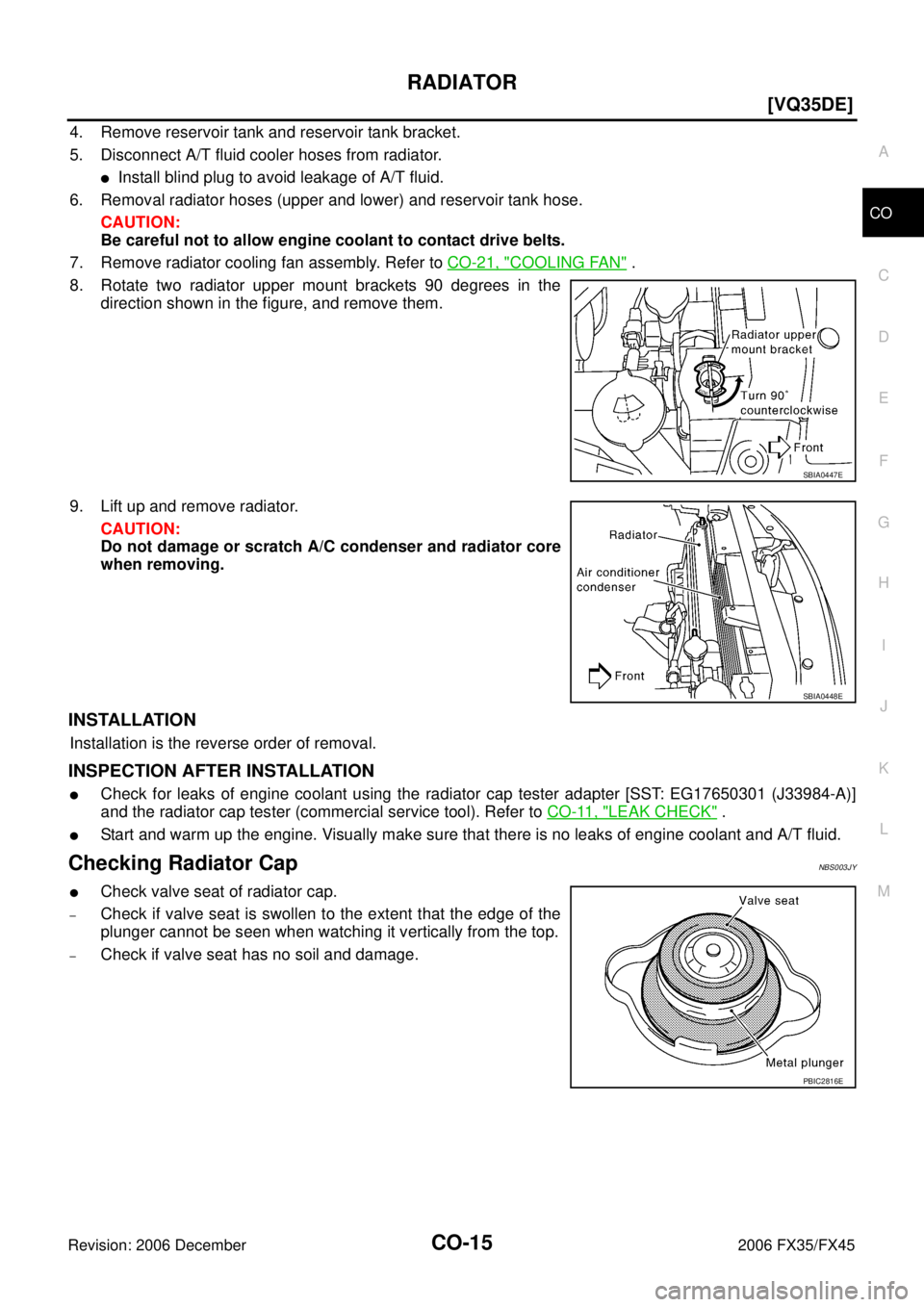 INFINITI FX35 2006  Service Manual RADIATOR CO-15
[VQ35DE]
C 
D  E 
F 
G  H 
I 
J 
K  L 
M  A
CO 
Revision: 2006 December 2006 FX35/FX45
4. Remove reservoir tank and reservoir tank bracket. 
5. Disconnect A/T fluid cooler hoses from ra