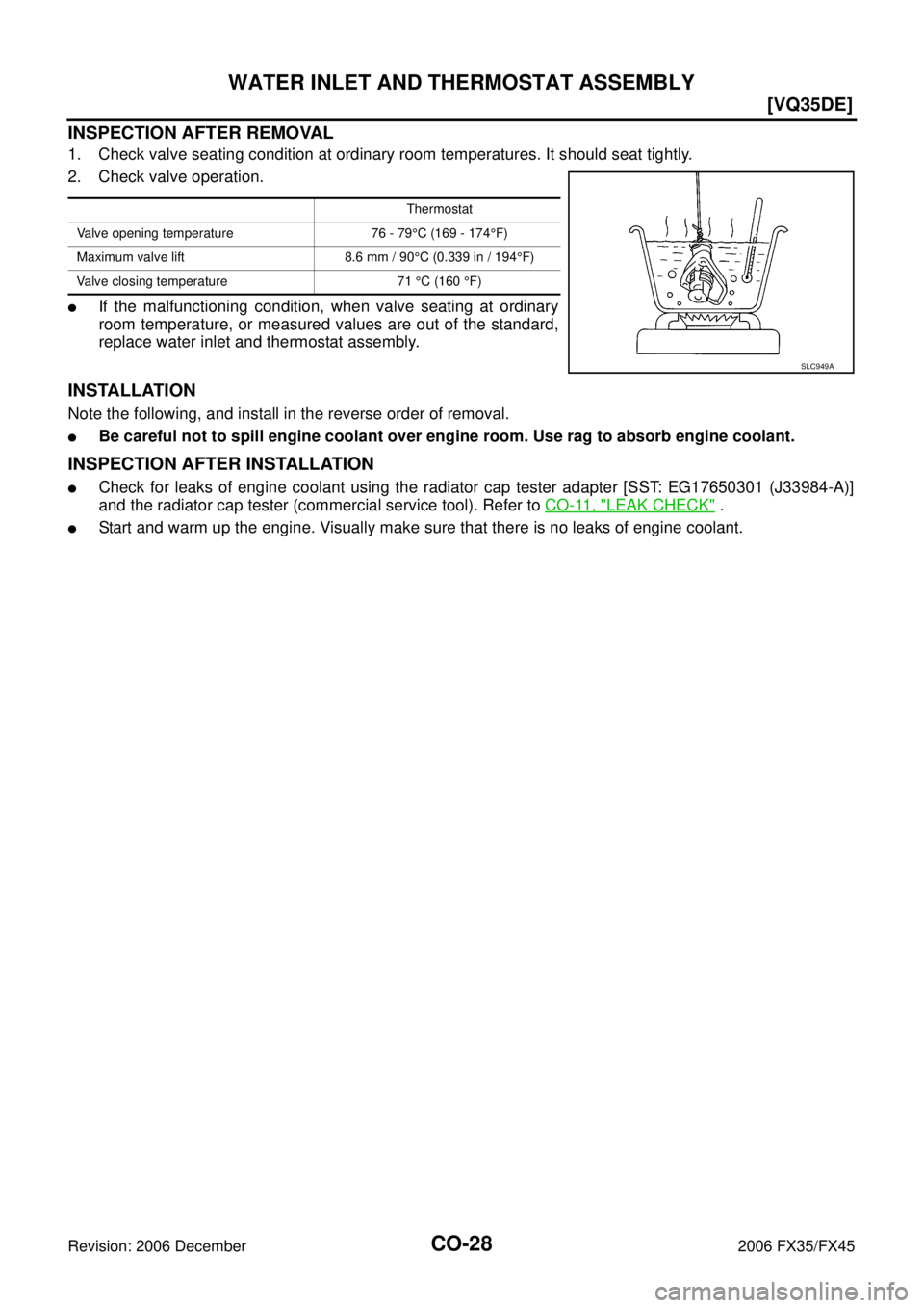 INFINITI FX35 2006  Service Manual CO-28
[VQ35DE]
WATER INLET AND THERMOSTAT ASSEMBLY
Revision: 2006 December 2006 FX35/FX45
INSPECTION AFTER REMOVAL
1. Check valve seating condition at ordinary room temperatures. It should seat tightl