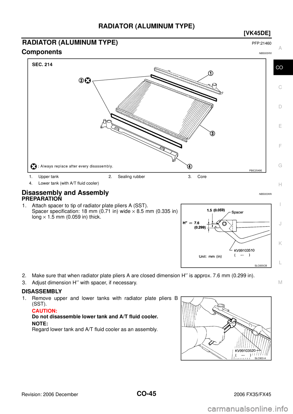 INFINITI FX35 2006  Service Manual RADIATOR (ALUMINUM TYPE) CO-45
[VK45DE]
C 
D  E 
F 
G  H 
I 
J 
K  L 
M  A
CO 
Revision: 2006 December 2006 FX35/FX45
RADIATOR (ALUMINUM TYPE)PFP:21460
ComponentsNBS005RX
Disassembly and AssemblyNBS00