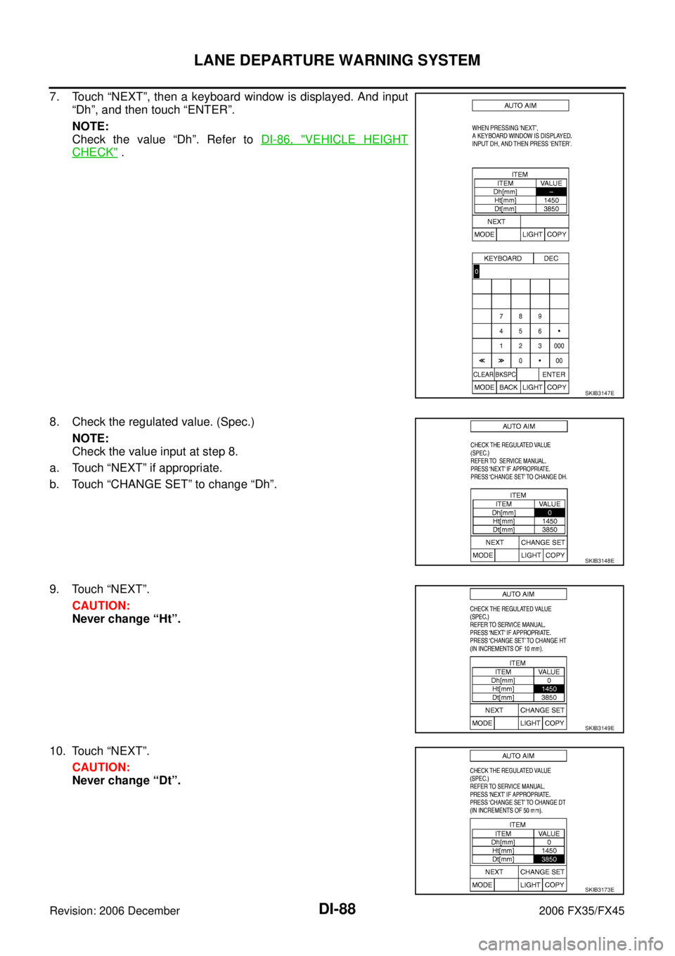 INFINITI FX35 2006  Service Manual DI-88
LANE DEPARTURE WARNING SYSTEM
Revision: 2006 December 2006 FX35/FX45
7. Touch “NEXT”, then a keyboard window is displayed. And input “Dh”, and then touch “ENTER”. 
NOTE: 
Check the v