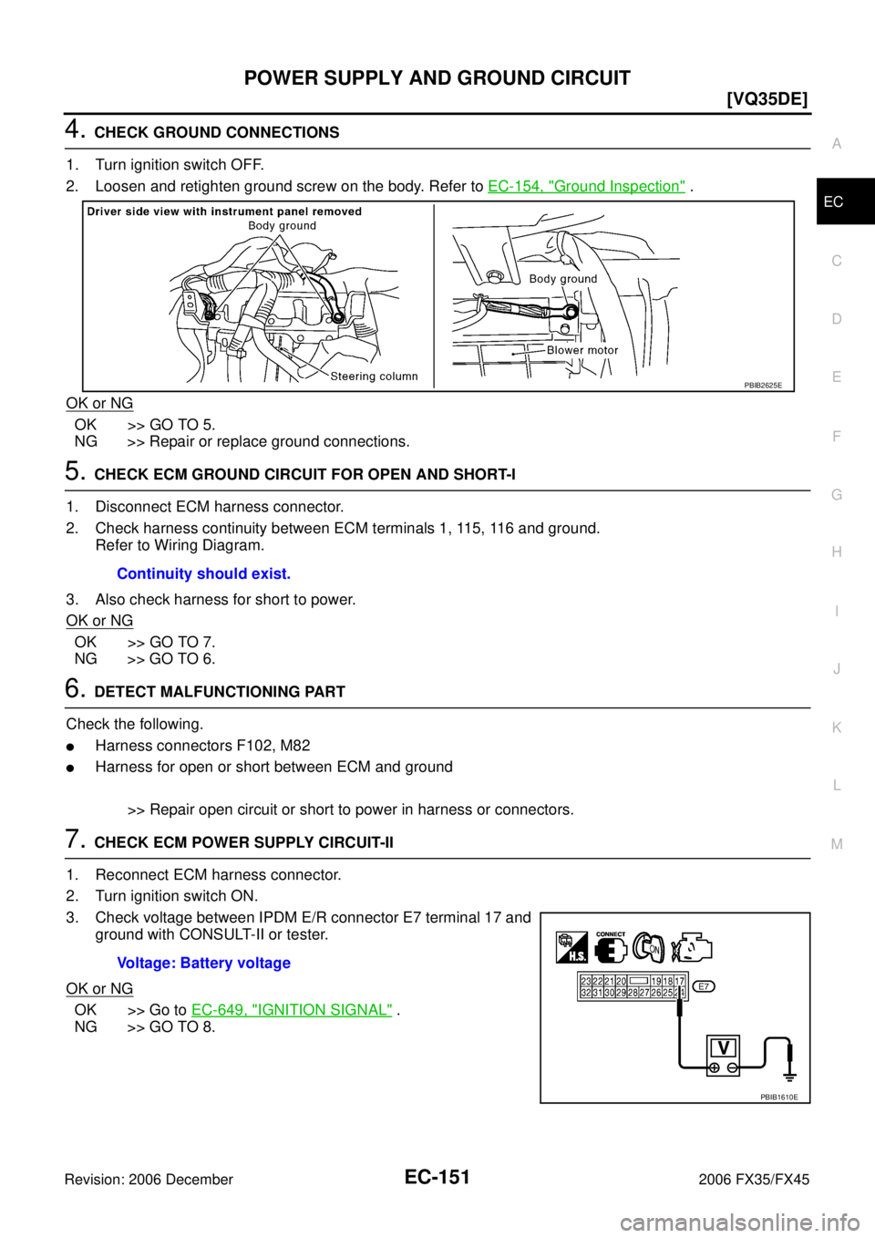 INFINITI FX35 2006  Service Manual POWER SUPPLY AND GROUND CIRCUIT EC-151
[VQ35DE]
C 
D  E 
F 
G  H 
I 
J 
K  L 
M  A
EC 
Revision: 2006 December 2006 FX35/FX45
4. CHECK GROUND CONNECTIONS 
1. Turn ignition switch OFF. 
2. Loosen and r