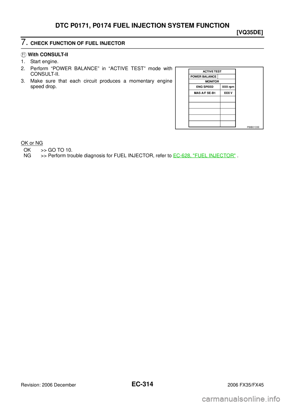 INFINITI FX35 2006  Service Manual EC-314
[VQ35DE]
DTC P0171, P0174 FUEL INJECTION SYSTEM FUNCTION
Revision: 2006 December 2006 FX35/FX45
7. CHECK FUNCTION OF FUEL INJECTOR 
   With CONSULT-II 
1. Start engine.
2. Perform “POWER BALA
