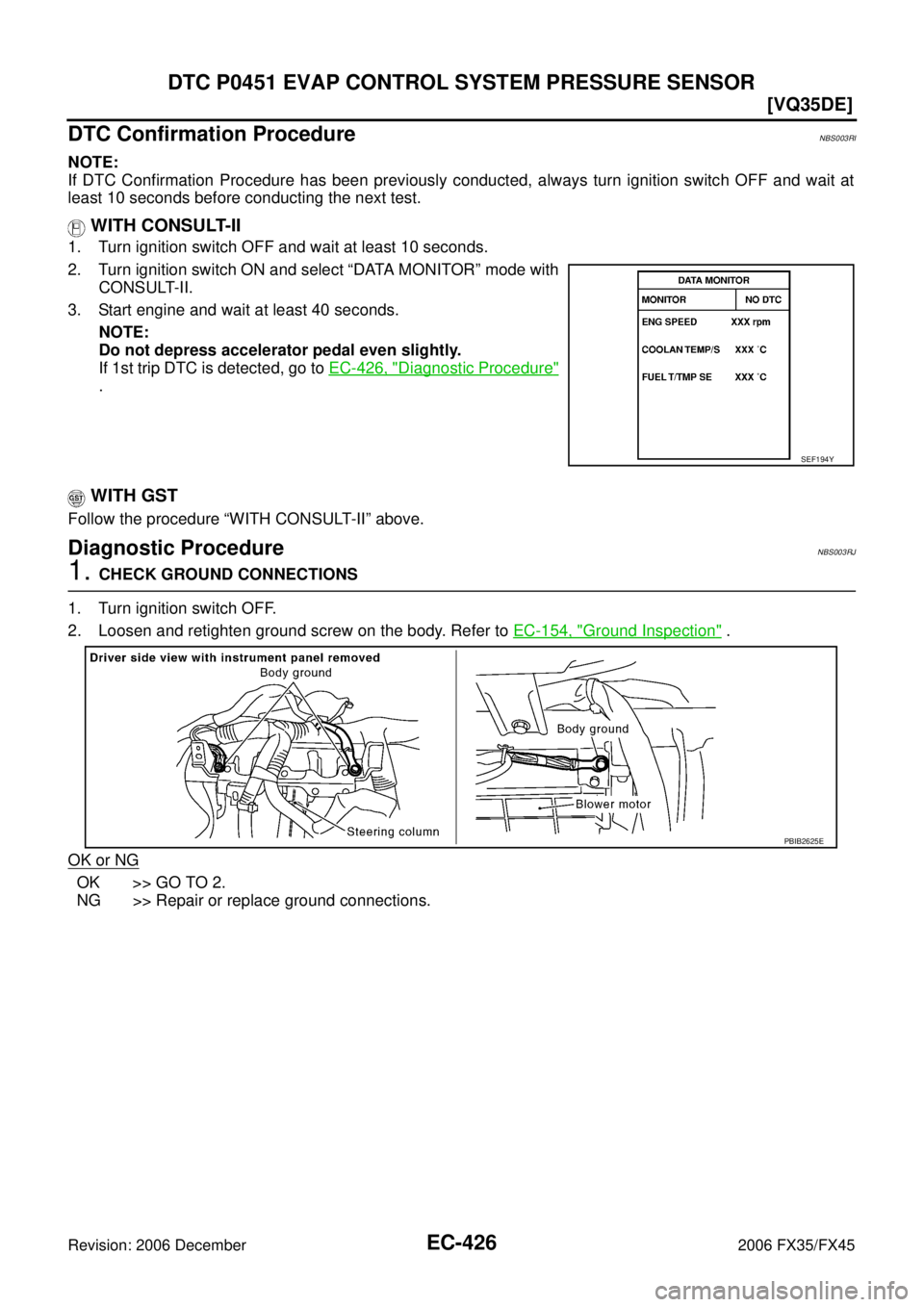 INFINITI FX35 2006  Service Manual EC-426
[VQ35DE]
DTC P0451 EVAP CONTROL SYSTEM PRESSURE SENSOR
Revision: 2006 December 2006 FX35/FX45
DTC Confirmation ProcedureNBS003RI
NOTE: 
If DTC Confirmation Procedure has been previously conduct