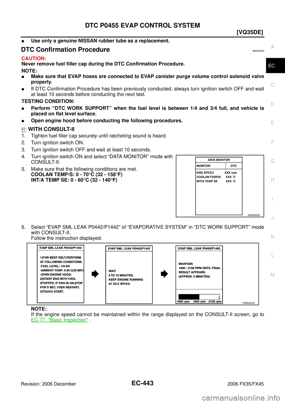 INFINITI FX35 2006  Service Manual DTC P0455 EVAP CONTROL SYSTEM EC-443
[VQ35DE]
C 
D  E 
F 
G  H 
I 
J 
K  L 
M  A
EC 
Revision: 2006 December 2006 FX35/FX45
Use only a genuine NISSAN rubber tube as a replacement.
DTC Confirmation Pr