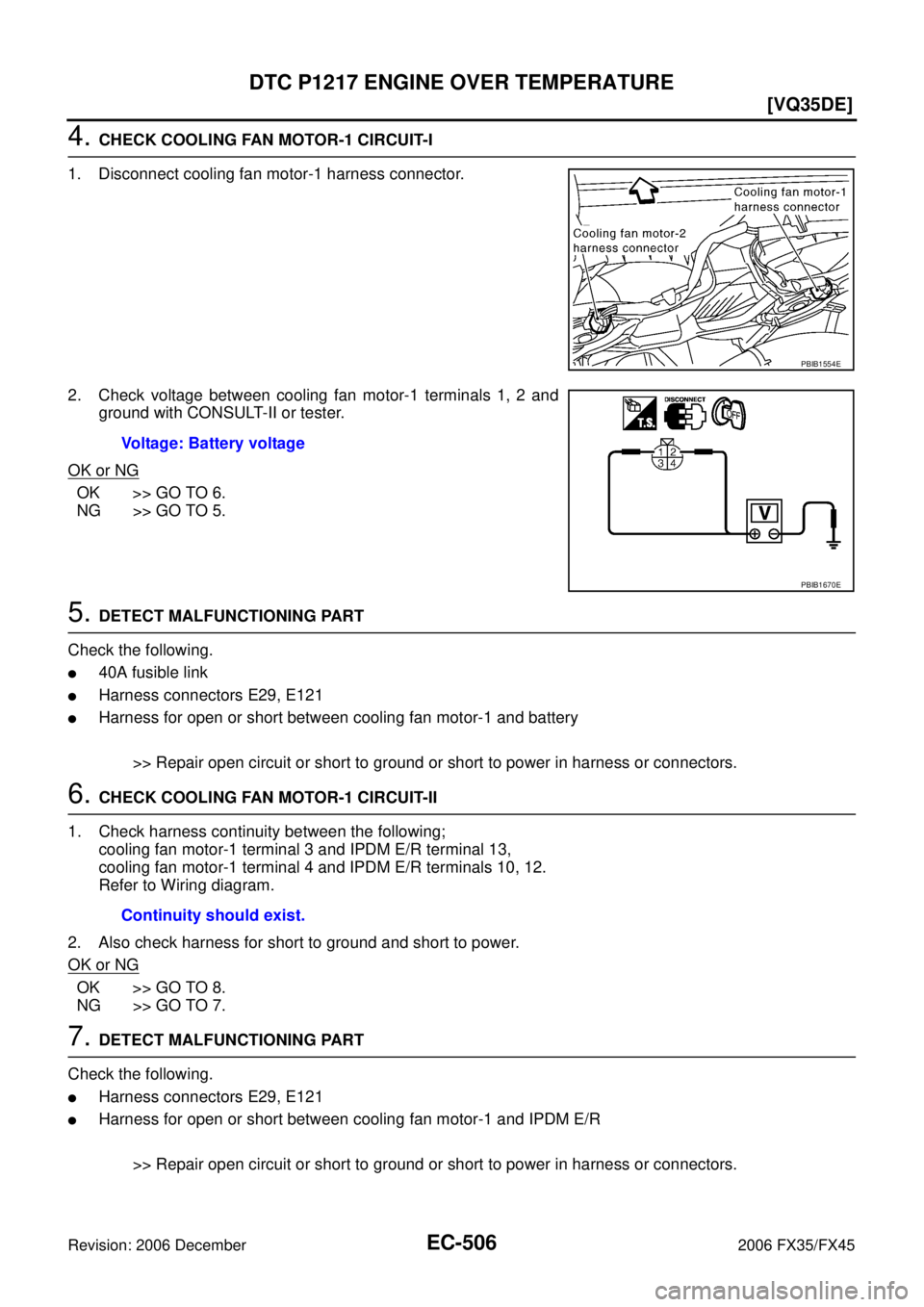 INFINITI FX35 2006  Service Manual EC-506
[VQ35DE]
DTC P1217 ENGINE OVER TEMPERATURE
Revision: 2006 December 2006 FX35/FX45
4. CHECK COOLING FAN MOTOR-1 CIRCUIT-I 
1. Disconnect cooling fan motor-1 harness connector. 
2. Check voltage 