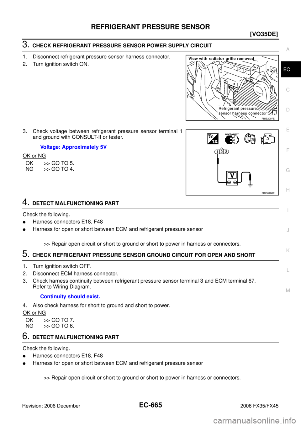 INFINITI FX35 2006  Service Manual REFRIGERANT PRESSURE SENSOR EC-665
[VQ35DE]
C 
D  E 
F 
G  H 
I 
J 
K  L 
M  A
EC 
Revision: 2006 December 2006 FX35/FX45
3. CHECK REFRIGERANT PRESSURE SENSOR POWER SUPPLY CIRCUIT 
1. Disconnect refri