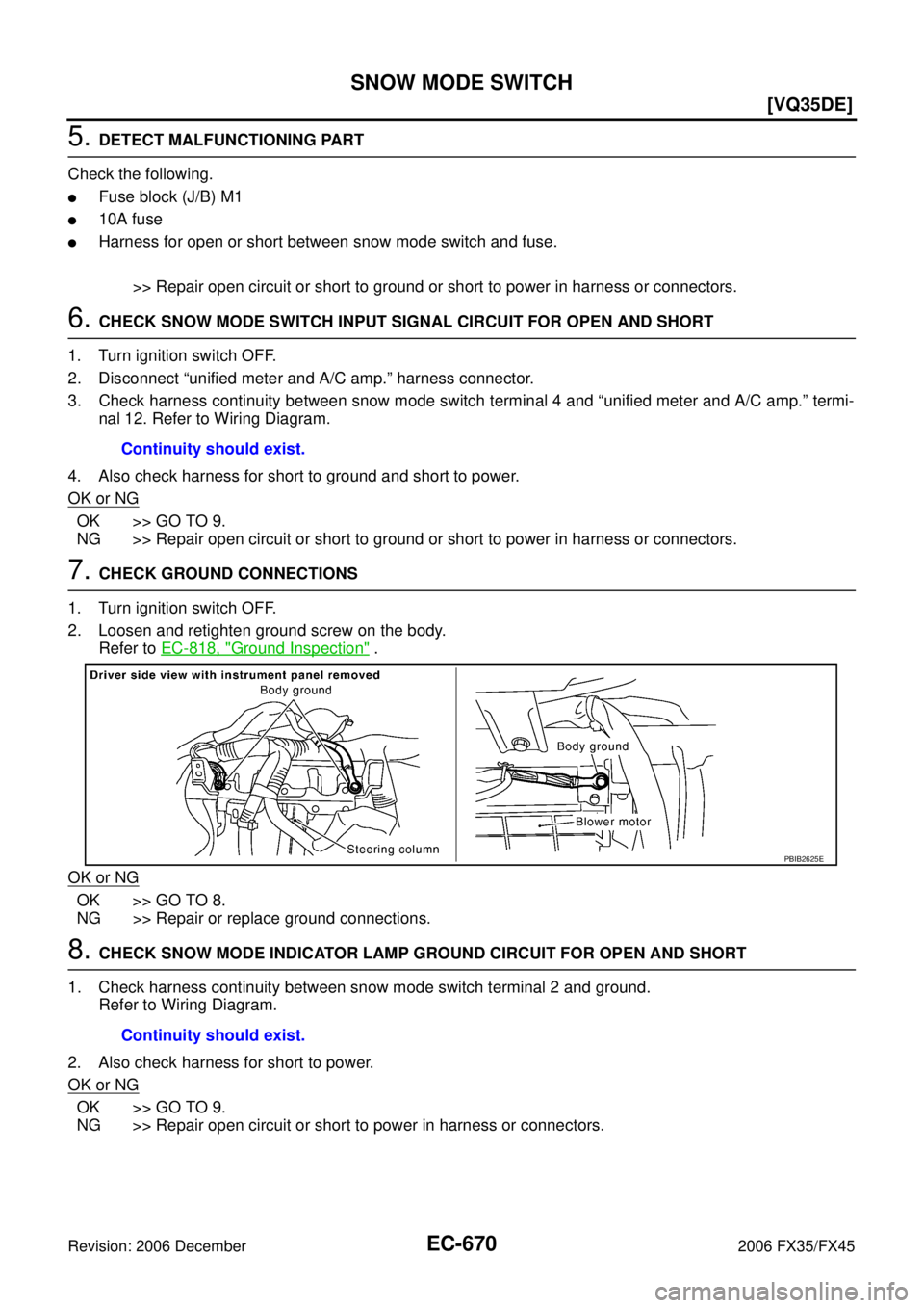 INFINITI FX35 2006  Service Manual EC-670
[VQ35DE]
SNOW MODE SWITCH
Revision: 2006 December 2006 FX35/FX45
5. DETECT MALFUNCTIONING PART 
Check the following.
Fuse block (J/B) M1
10A fuse
Harness for open or short between snow mode 